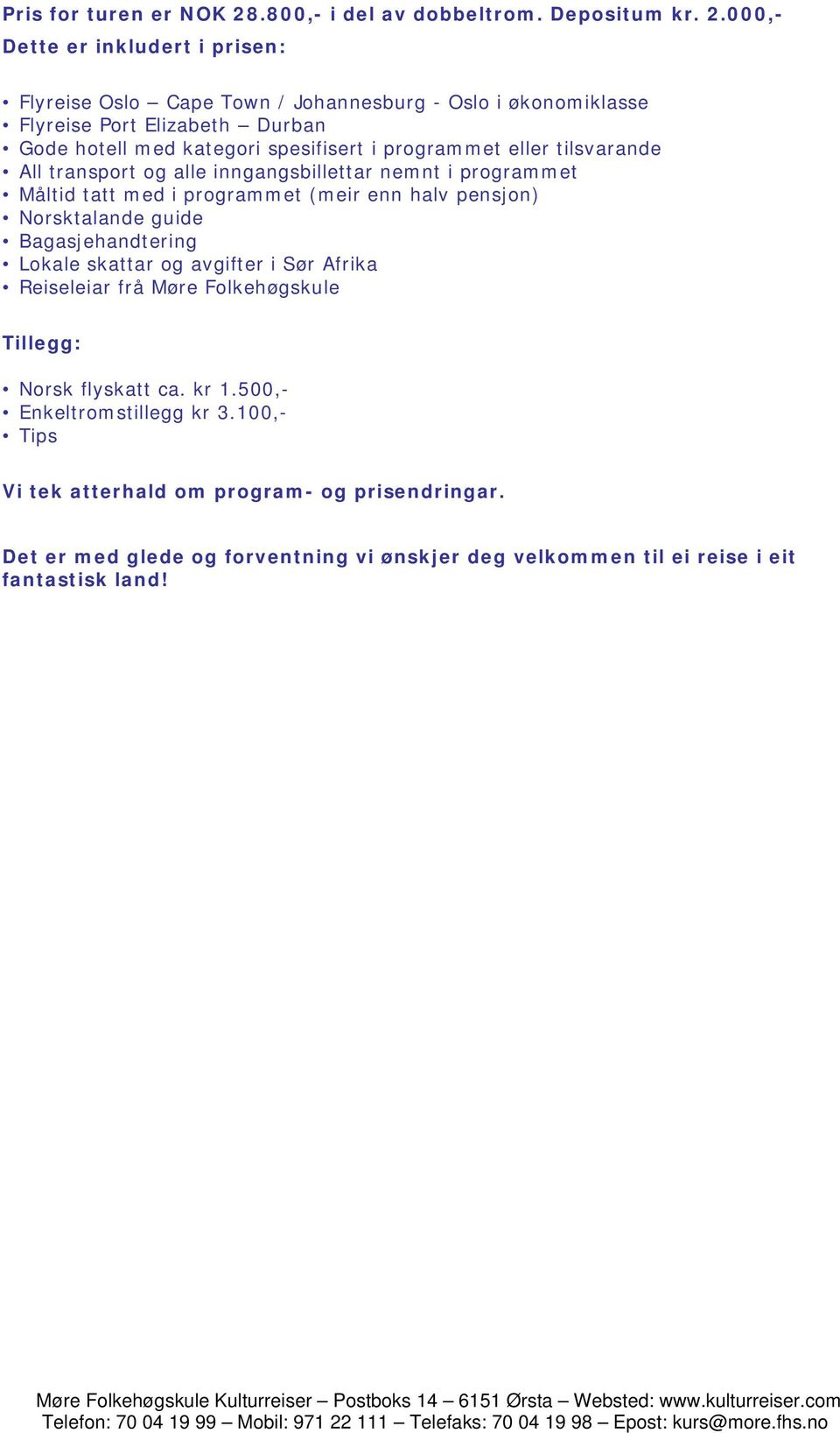 000,- Dette er inkludert i prisen: Flyreise Oslo Cape Town / Johannesburg - Oslo i økonomiklasse Flyreise Port Elizabeth Durban Gode hotell med kategori spesifisert i