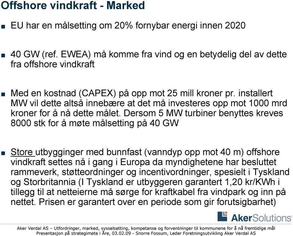 installert MW vil dette altså innebære at det må investeres opp mot 1000 mrd kroner for å nå dette målet.