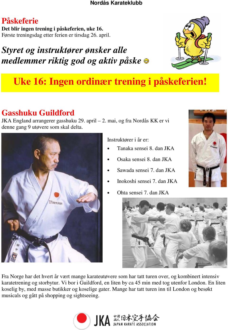 mai, og fra Nordås KK er vi denne gang 9 utøvere som skal delta. Instruktører i år er: Tanaka sensei 8. dan JKA Osaka sensei 8. dan JKA Sawada sensei 7. dan JKA Inokoshi sensei 7.