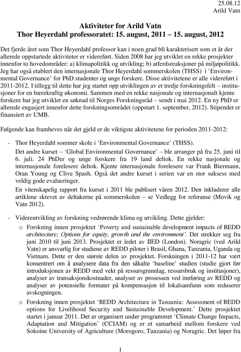 Siden 2008 har jeg utviklet en rekke prosjekter innenfor to hovedområder: a) klimapolitikk og utvikling; b) atferdsreaksjoner på miljøpolitikk.