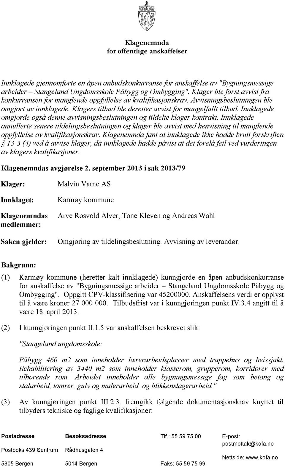 Innklagede omgjorde også denne avvisningsbeslutningen og tildelte klager kontrakt.