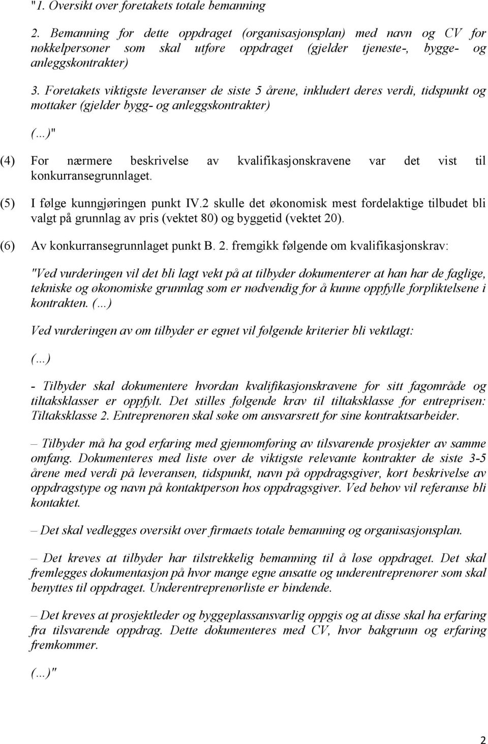 Foretakets viktigste leveranser de siste 5 årene, inkludert deres verdi, tidspunkt og mottaker (gjelder bygg- og anleggskontrakter) ( )" (4) For nærmere beskrivelse av kvalifikasjonskravene var det