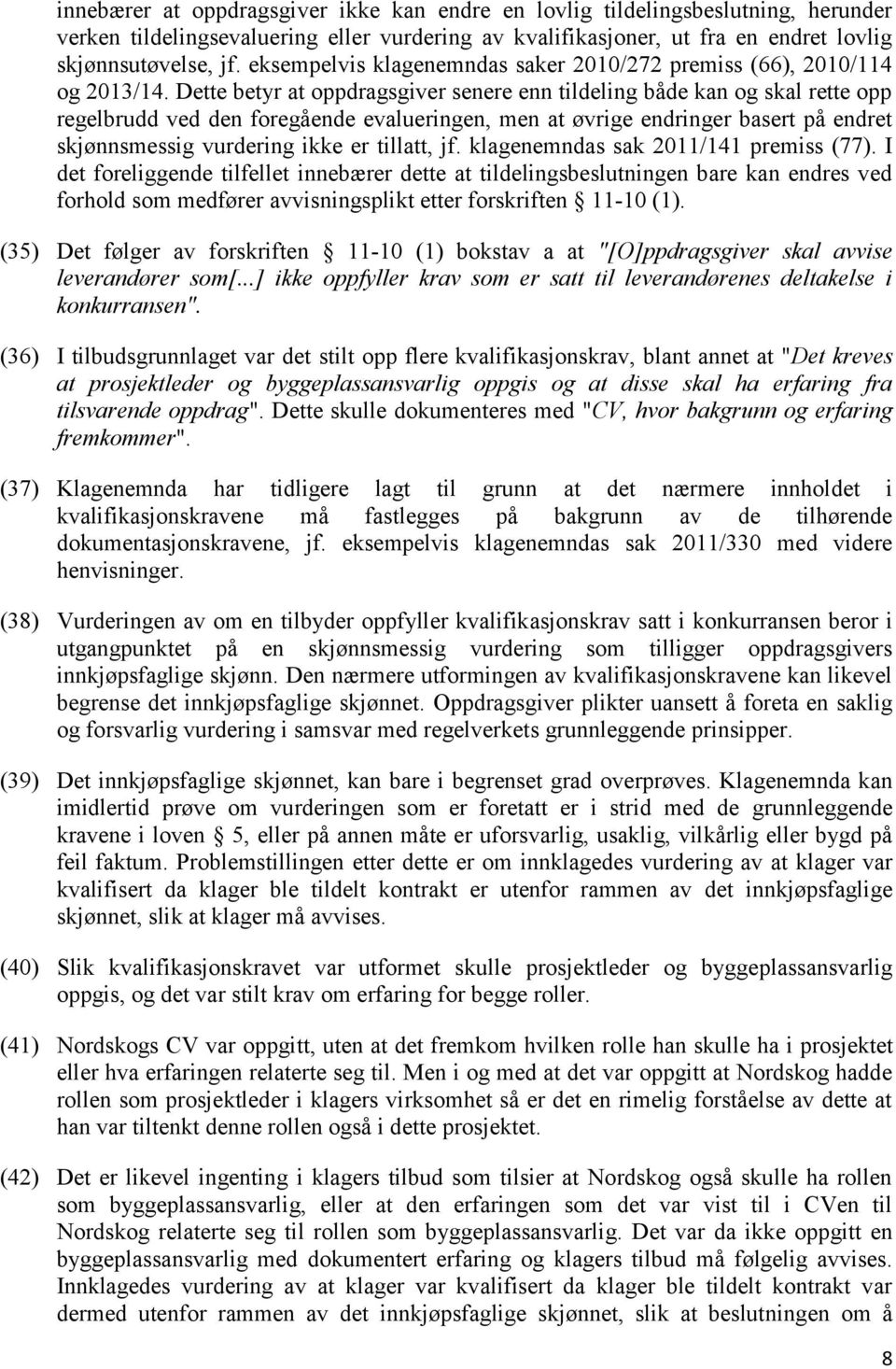 Dette betyr at oppdragsgiver senere enn tildeling både kan og skal rette opp regelbrudd ved den foregående evalueringen, men at øvrige endringer basert på endret skjønnsmessig vurdering ikke er