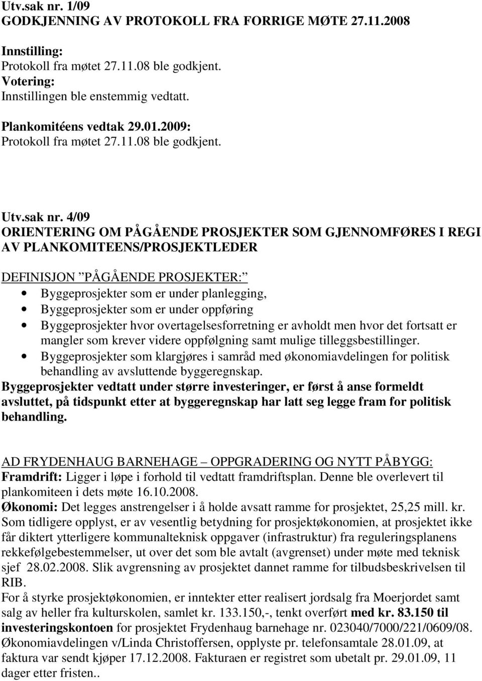 4/09 ORIENTERING OM PÅGÅENDE PROSJEKTER SOM GJENNOMFØRES I REGI AV PLANKOMITEENS/PROSJEKTLEDER DEFINISJON PÅGÅENDE PROSJEKTER: Byggeprosjekter som er under planlegging, Byggeprosjekter som er under