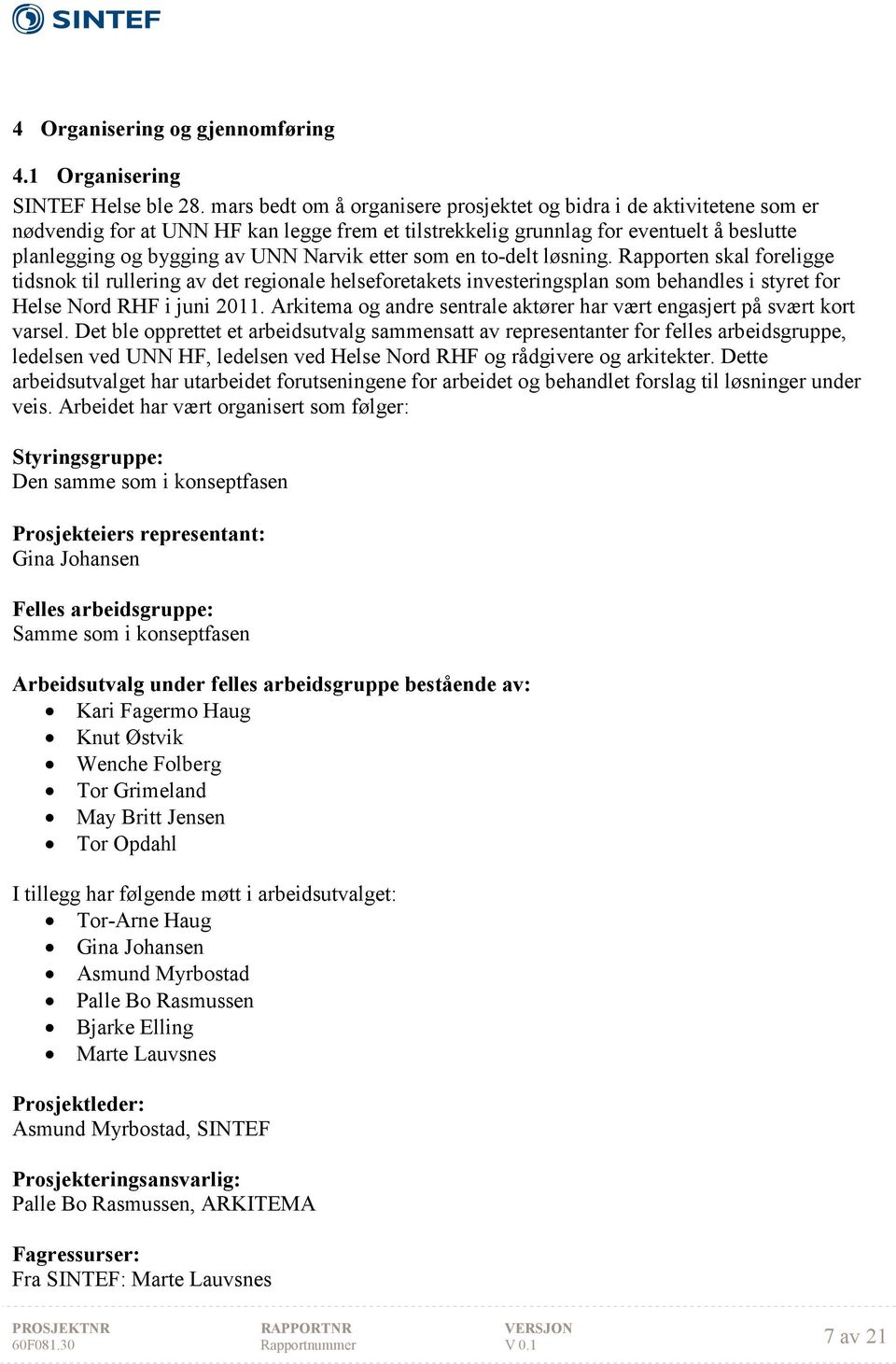 etter som en to-delt løsning. Rapporten skal foreligge tidsnok til rullering av det regionale helseforetakets investeringsplan som behandles i styret for Helse Nord RHF i juni 2011.