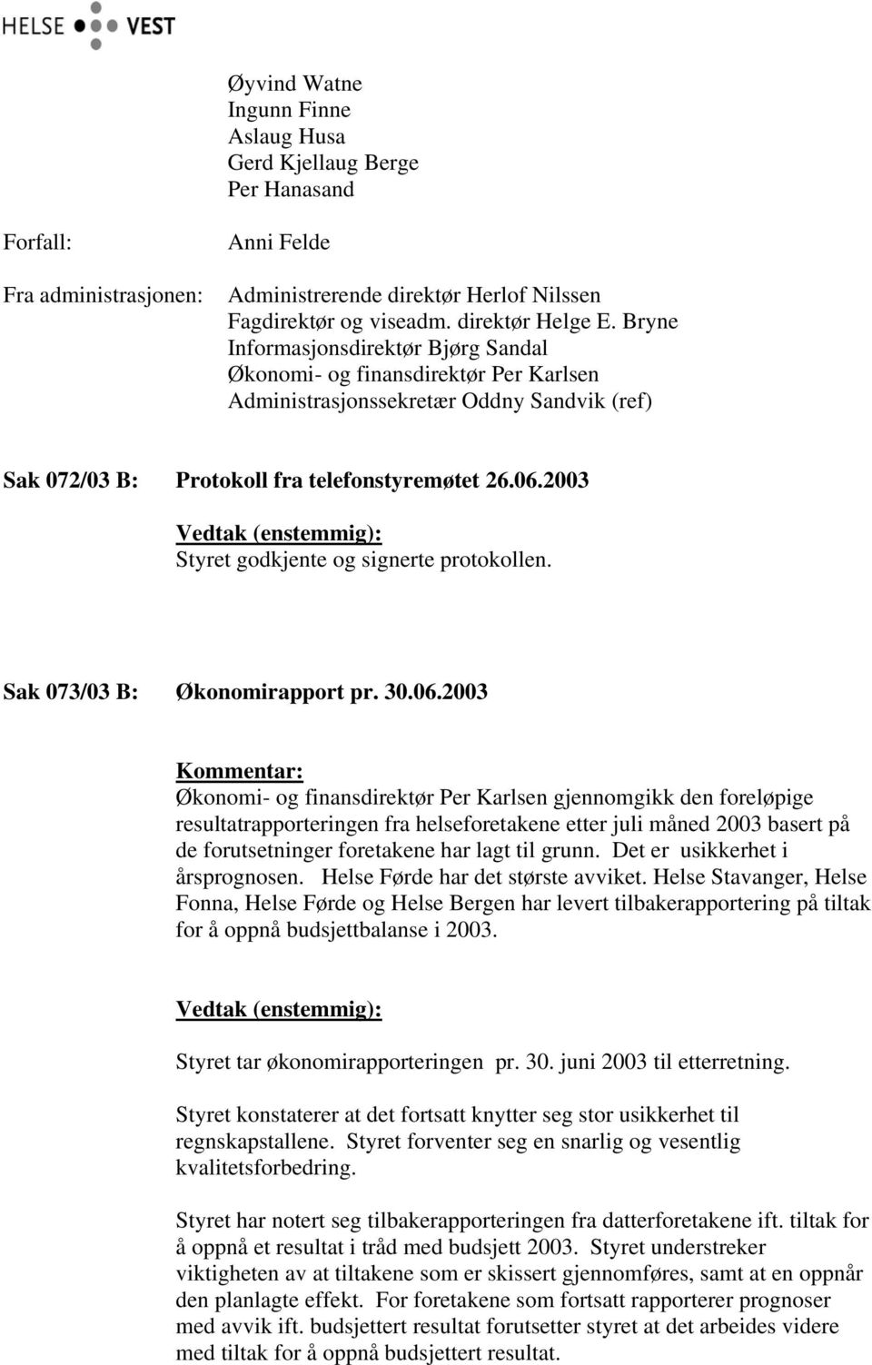 2003 Styret godkjente og signerte protokollen. Sak 073/03 B: Økonomirapport pr. 30.06.