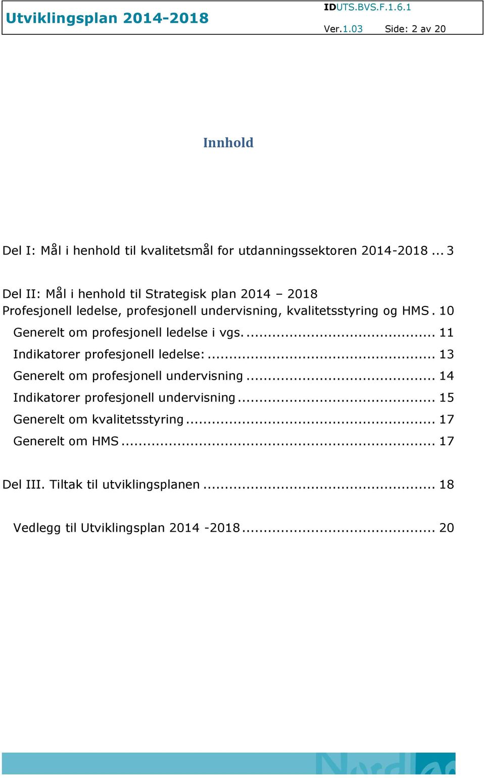 10 Generelt om profesjonell ledelse i vgs.... 11 Indikatorer profesjonell ledelse:... 13 Generelt om profesjonell undervisning.