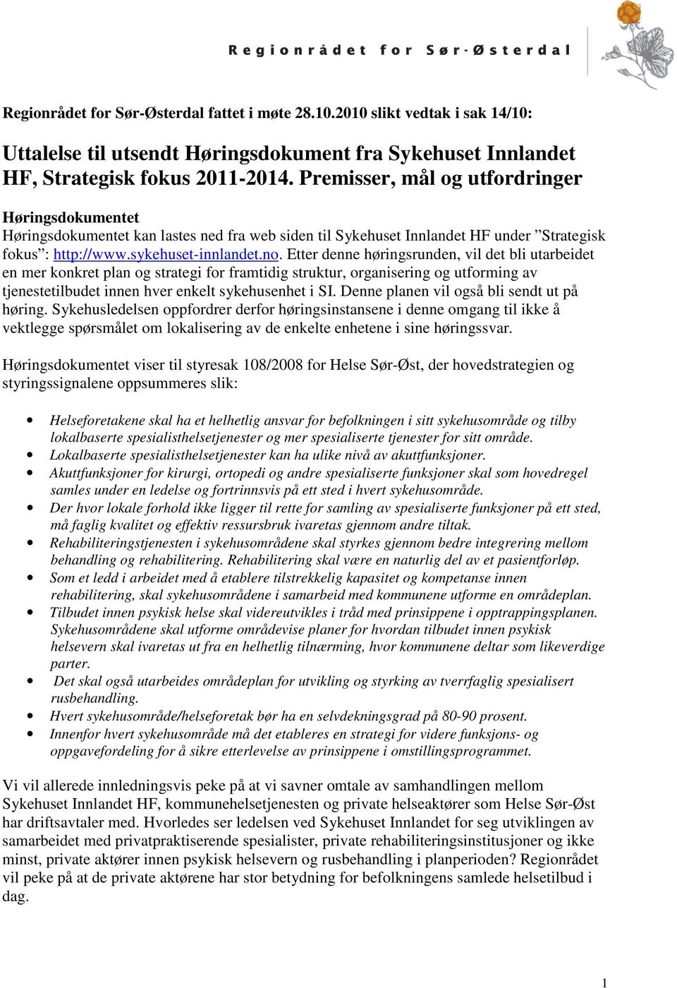 Etter denne høringsrunden, vil det bli utarbeidet en mer konkret plan og strategi for framtidig struktur, organisering og utforming av tjenestetilbudet innen hver enkelt sykehusenhet i SI.