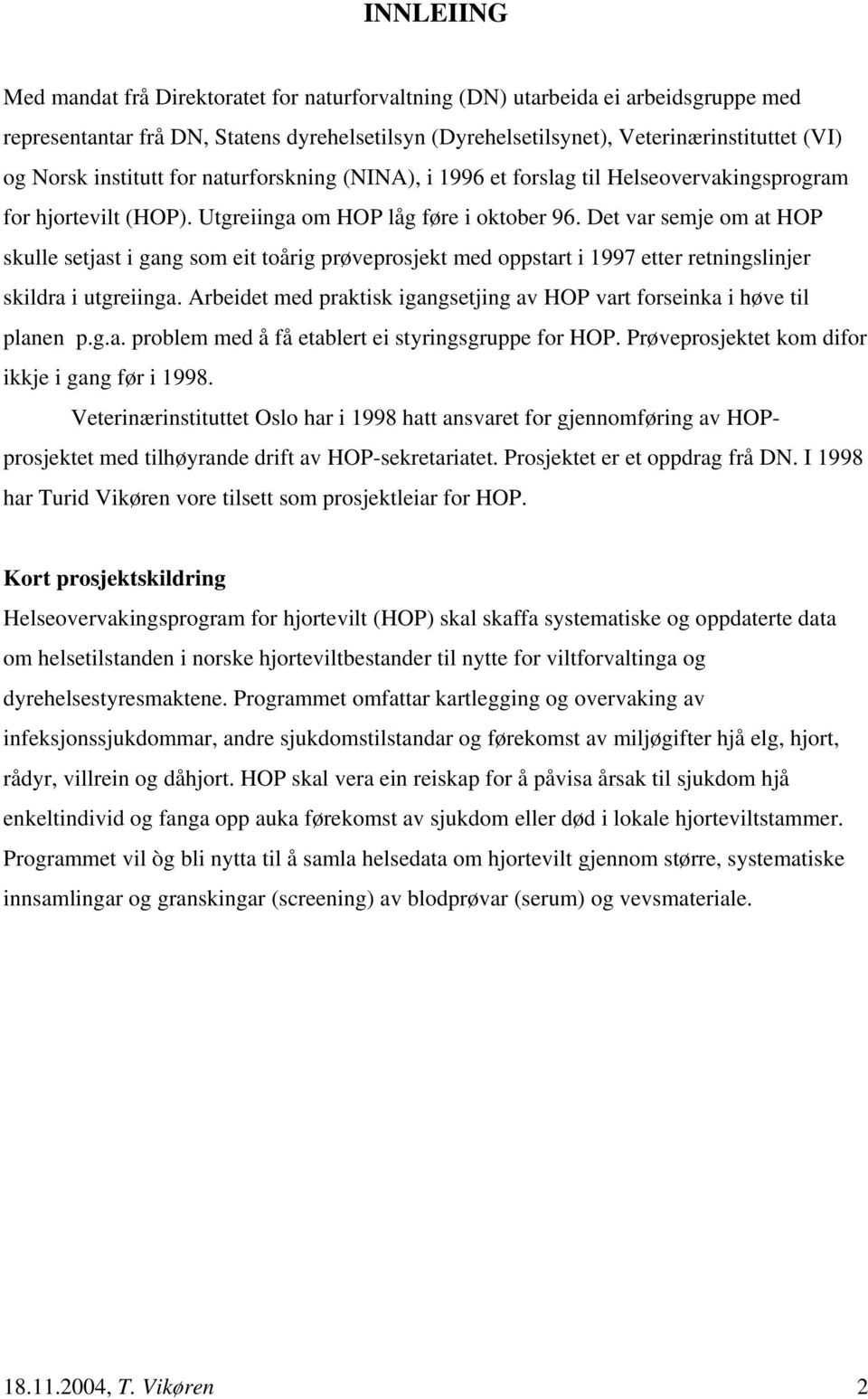 Det var semje om at HOP skulle setjast i gang som eit toårig prøveprosjekt med oppstart i 1997 etter retningslinjer skildra i utgreiinga.