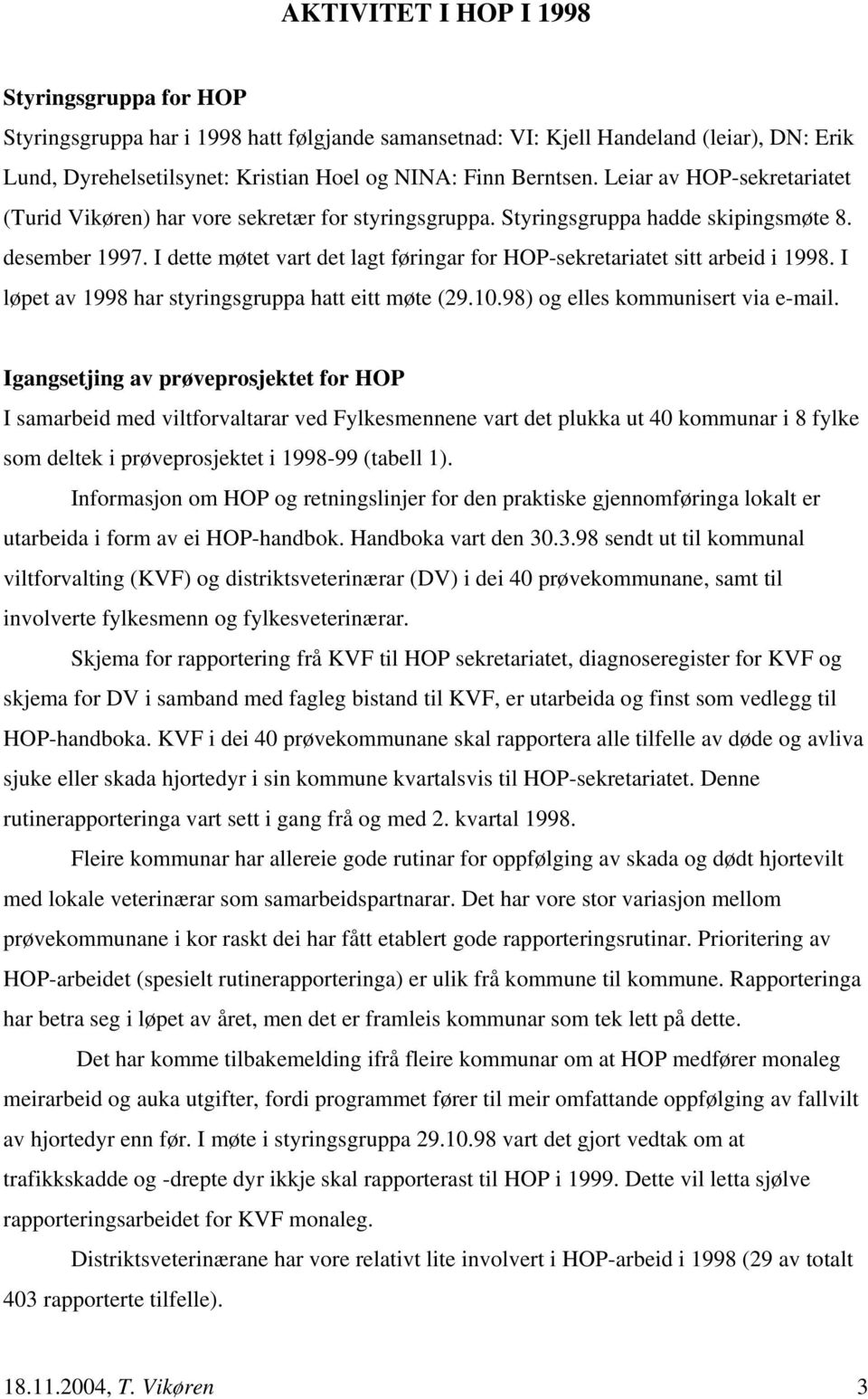 I dette møtet vart det lagt føringar for HOP-sekretariatet sitt arbeid i 1998. I løpet av 1998 har styringsgruppa hatt eitt møte (29.10.98) og elles kommunisert via e-mail.