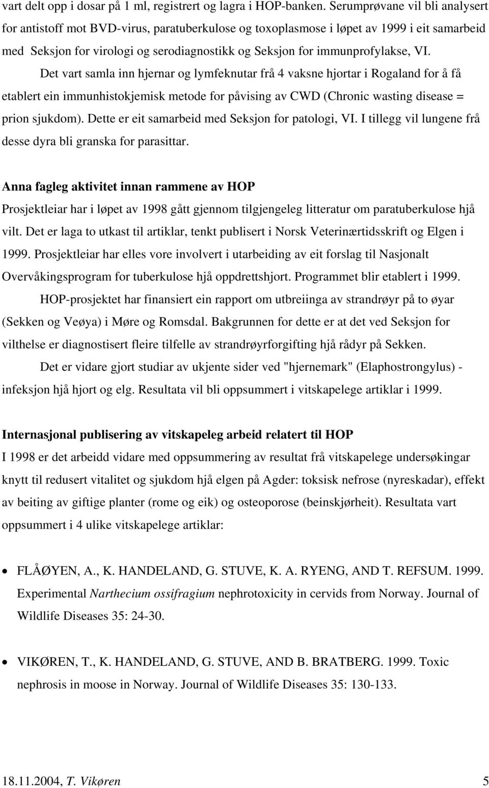 VI. Det vart samla inn hjernar og lymfeknutar frå 4 vaksne hjortar i Rogaland for å få etablert ein immunhistokjemisk metode for påvising av CWD (Chronic wasting disease = prion sjukdom).