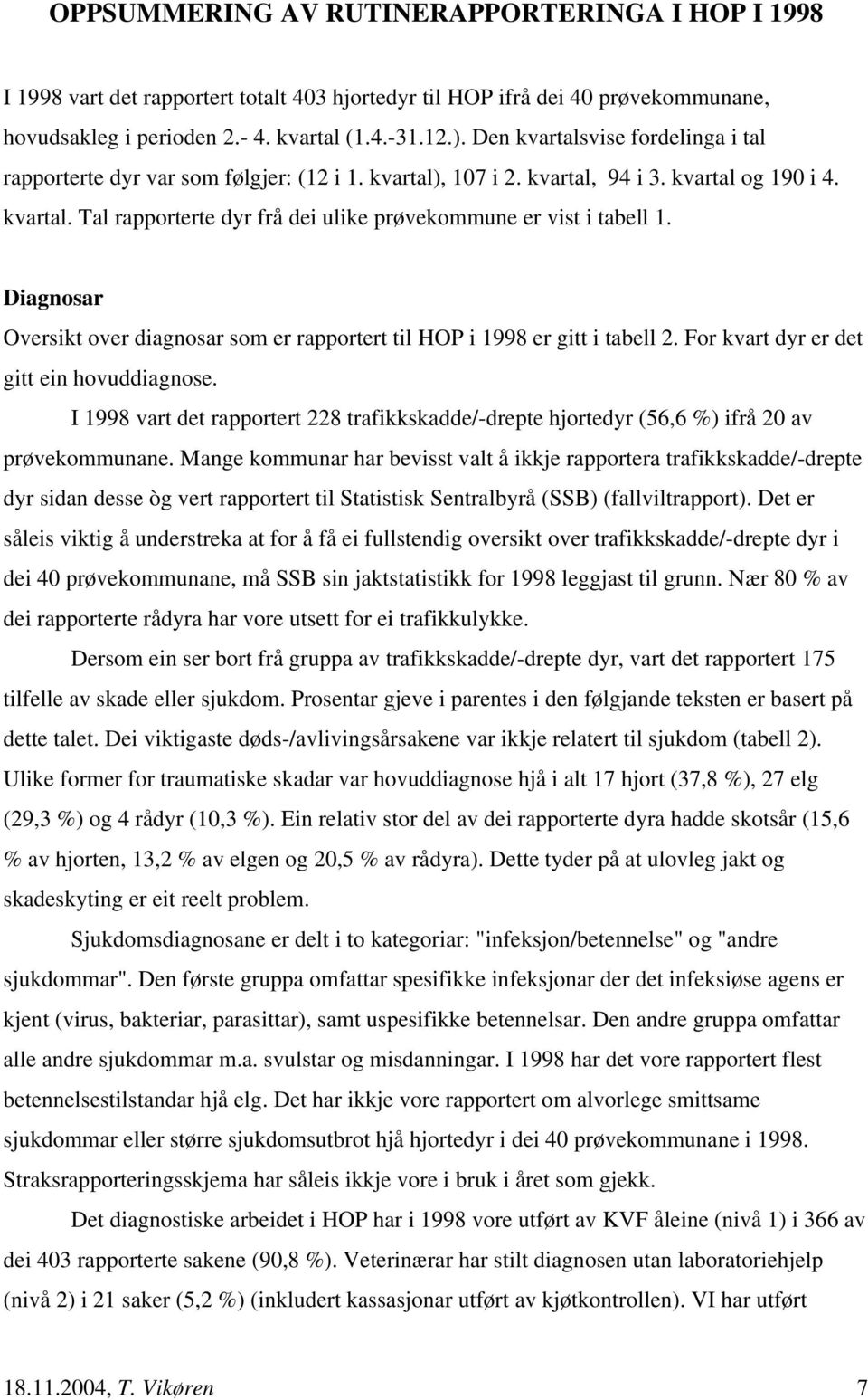 Diagnosar Oversikt over diagnosar som er rapportert til HOP i 1998 er gitt i tabell 2. For kvart dyr er det gitt ein hovuddiagnose.