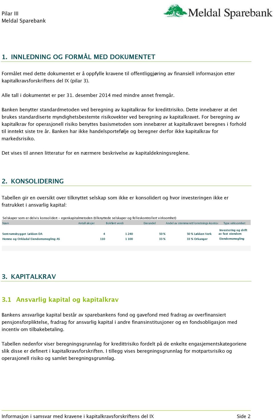 Dette innebærer at det brukes standardiserte myndighetsbestemte risikovekter ved beregning av kapitalkravet.