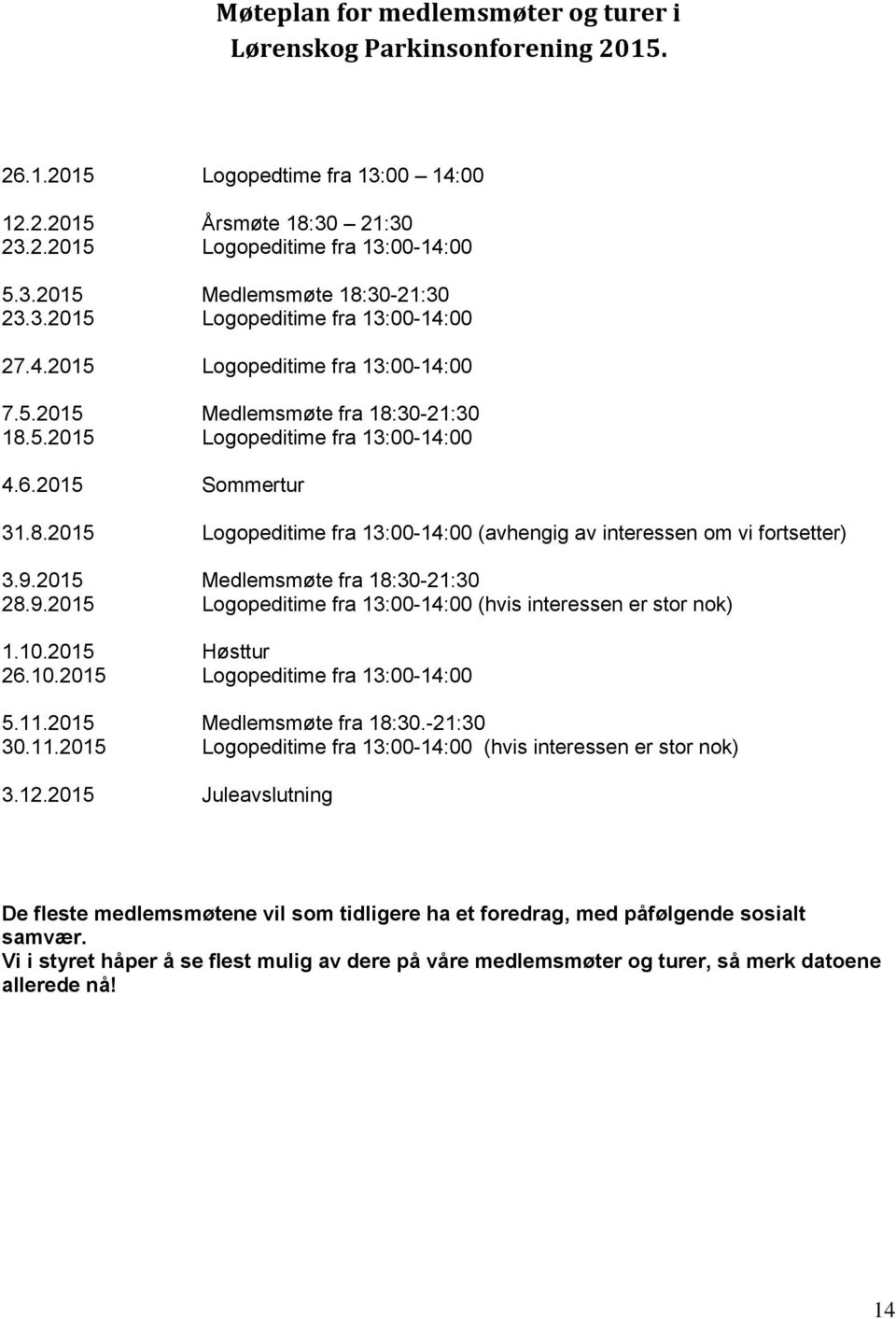 9.2015 Medlemsmøte fra 18:30-21:30 28.9.2015 Logopeditime fra 13:00-14:00 (hvis interessen er stor nok) 1.10.2015 Høsttur 26.10.2015 Logopeditime fra 13:00-14:00 5.11.2015 Medlemsmøte fra 18:30.-21:30 30.