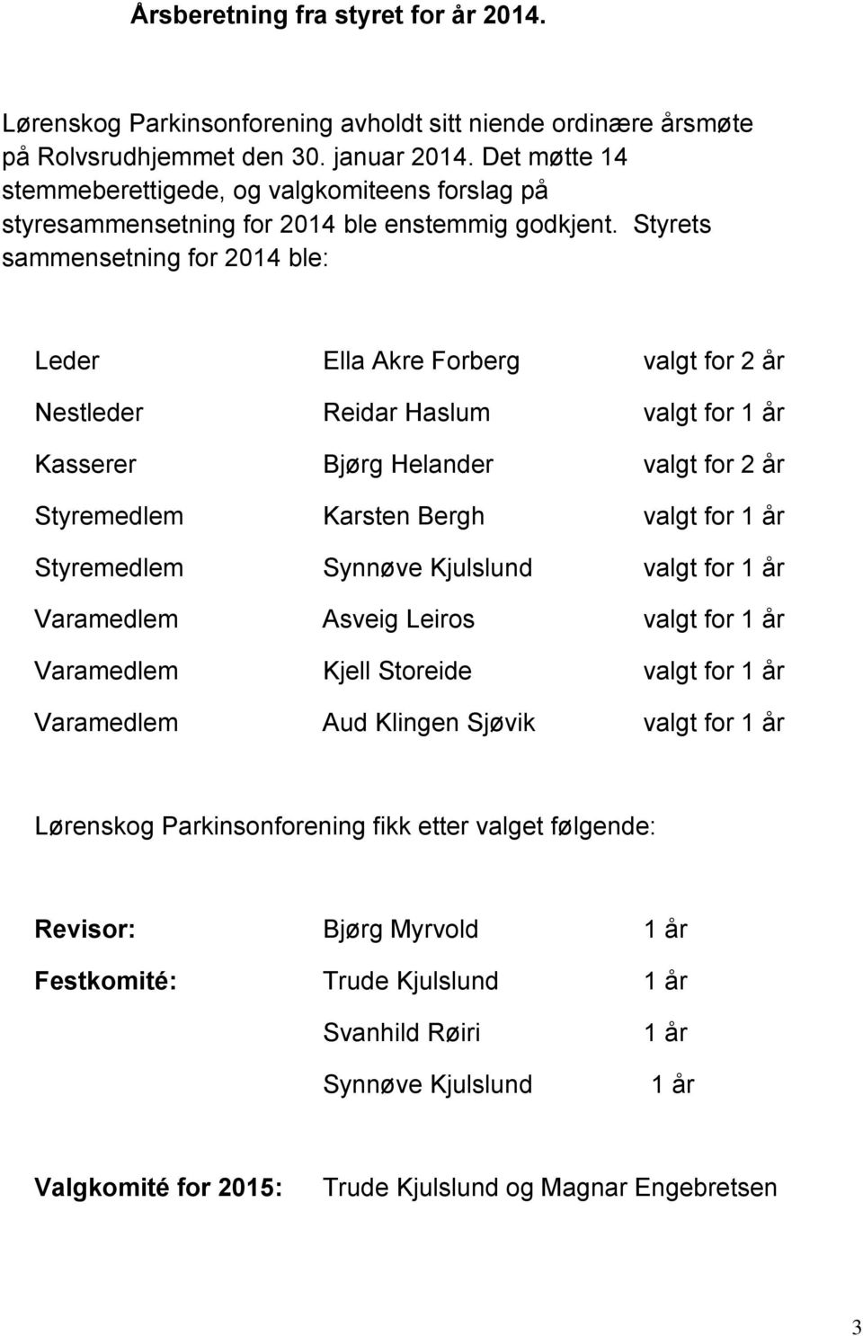 Styrets sammensetning for 2014 ble: Leder Ella Akre Forberg valgt for 2 år Nestleder Reidar Haslum valgt for 1 år Kasserer Bjørg Helander valgt for 2 år Styremedlem Karsten Bergh valgt for 1 år