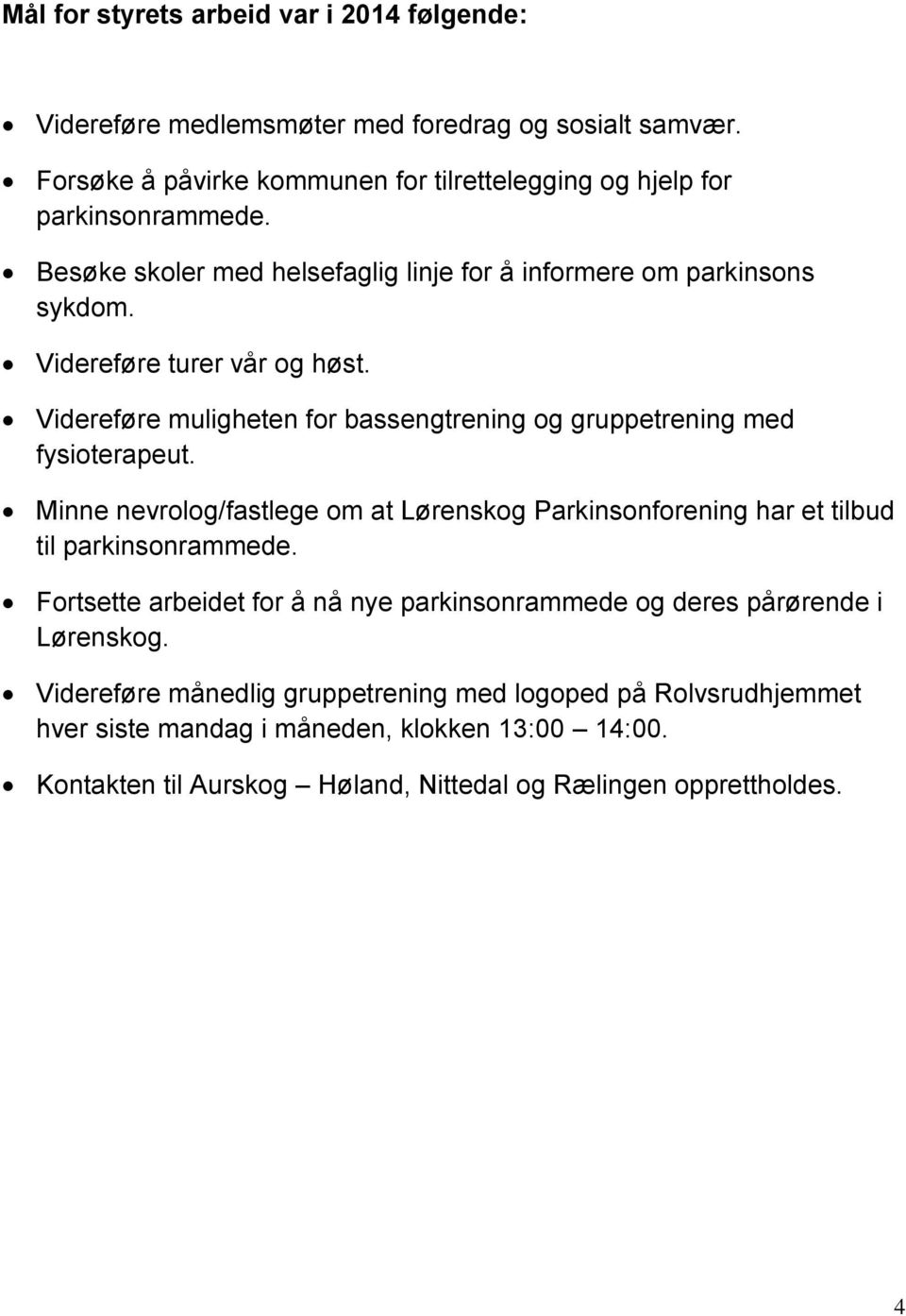 Videreføre muligheten for bassengtrening og gruppetrening med fysioterapeut. Minne nevrolog/fastlege om at Lørenskog Parkinsonforening har et tilbud til parkinsonrammede.