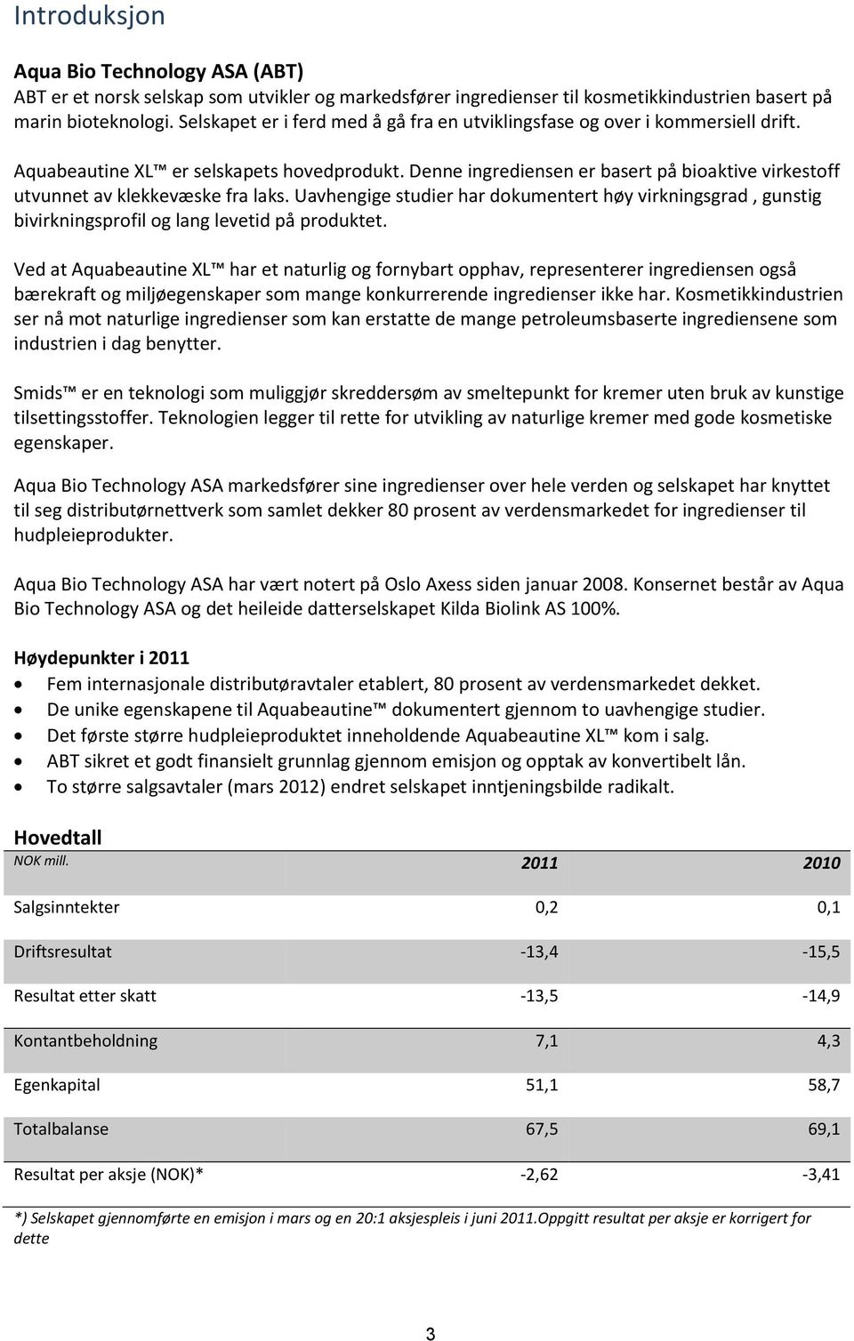 Denne ingrediensen er basert på bioaktive virkestoff utvunnet av klekkevæske fra laks. Uavhengige studier har dokumentert høy virkningsgrad, gunstig bivirkningsprofil og lang levetid på produktet.