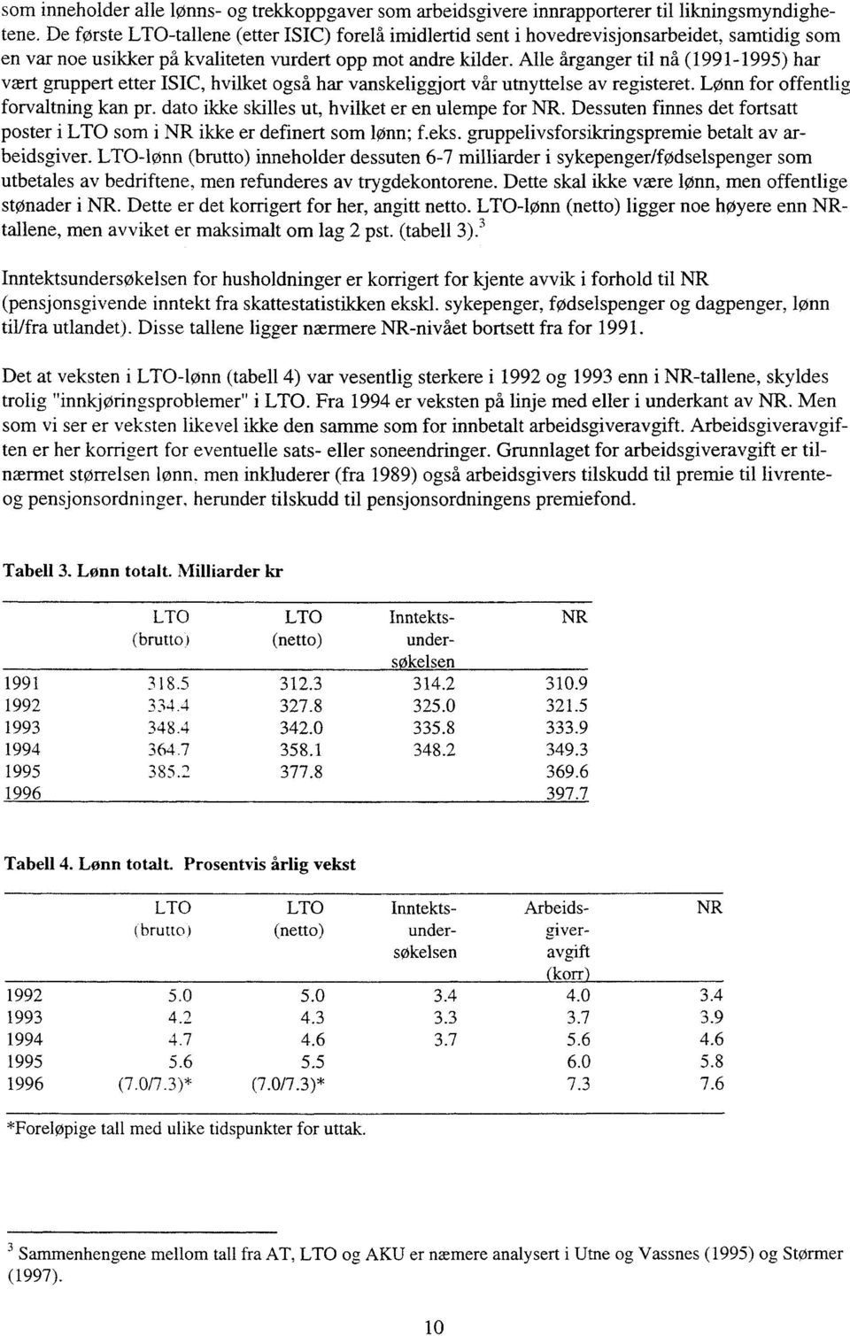 Alle årganger til nå (1991-1995) har vært gruppert etter ISIC, hvilket også har vanskeliggjort vår utnyttelse av registeret. Lon for offentlig forvaltning kan pr.