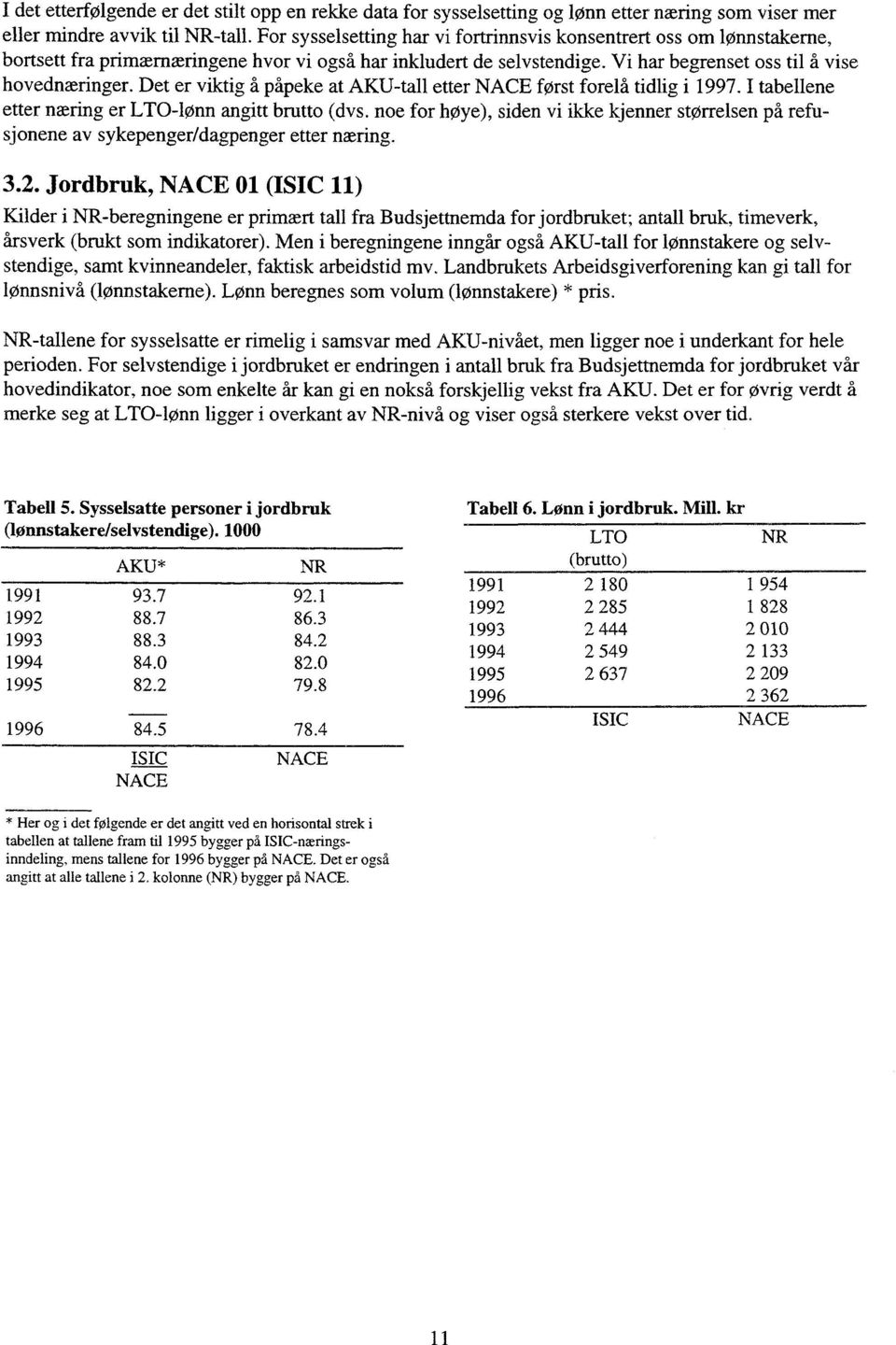 Det er viktig å påpeke at AKU-tall etter NACE først forelå tidlig i 1997. I tabellene etter næring er LTO-lønn angitt brutto (dvs.