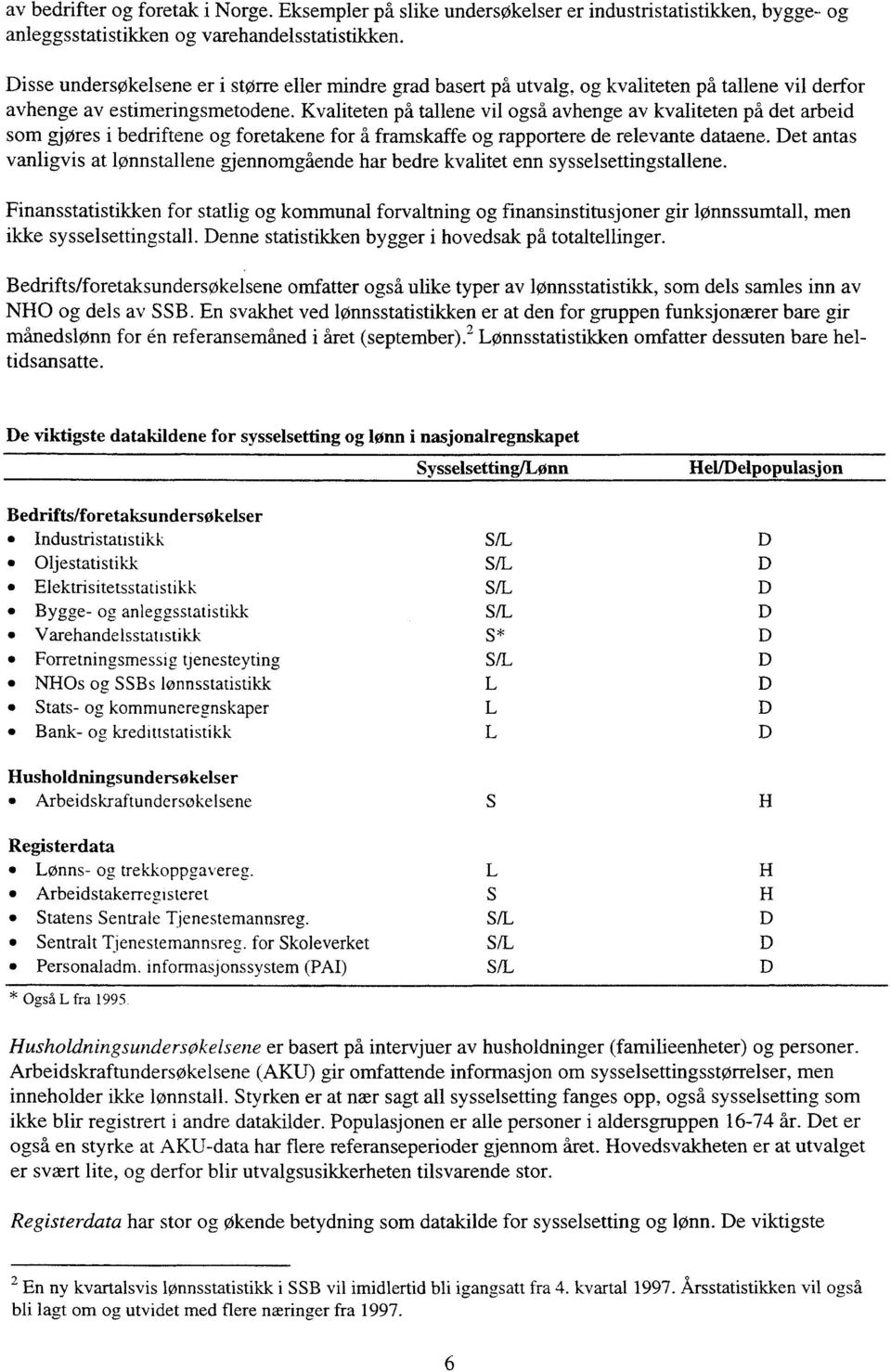 Kvaliteten på tallene vil også avhenge av kvaliteten på det arbeid som gjøres i bedriftene og foretakene for å framskaffe og rapportere de relevante dataene.