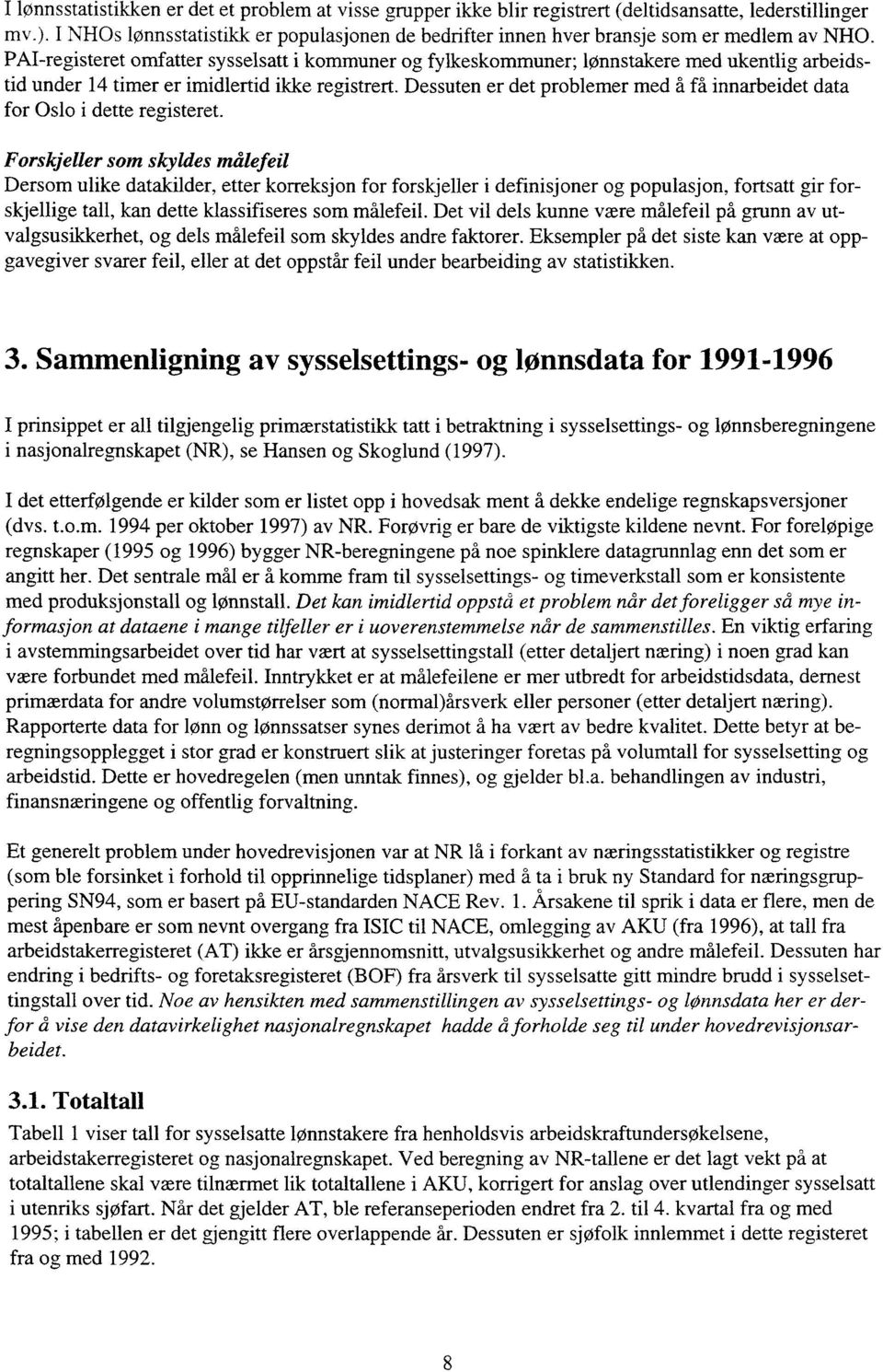 PAI-registeret omfatter sysselsatt i kommuner og fylkeskommuner; lønnstakere med ukentlig arbeidstid under 14 timer er imidlertid ikke registrert.