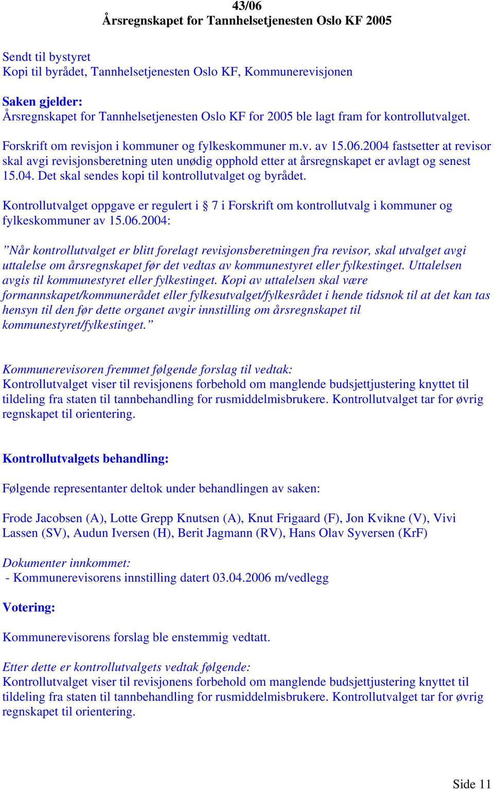 2004 fastsetter at revisor skal avgi revisjonsberetning uten unødig opphold etter at årsregnskapet er avlagt og senest 15.04. Det skal sendes kopi til kontrollutvalget og byrådet.