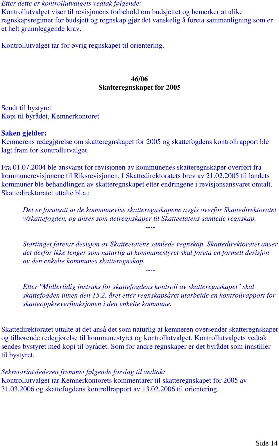 2004 ble ansvaret for revisjonen av kommunenes skatteregnskaper overført fra kommunerevisjonene til Riksrevisjonen. I Skattedirektoratets brev av 21.02.