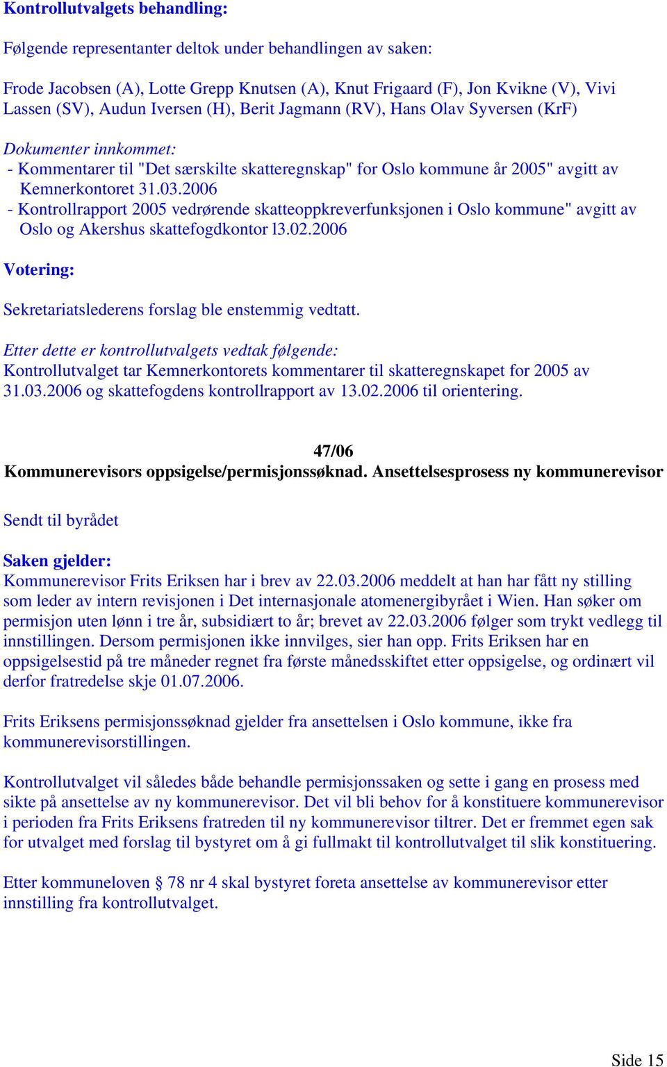 Kontrollutvalget tar Kemnerkontorets kommentarer til skatteregnskapet for 2005 av 31.03.2006 og skattefogdens kontrollrapport av 13.02.2006 til orientering.