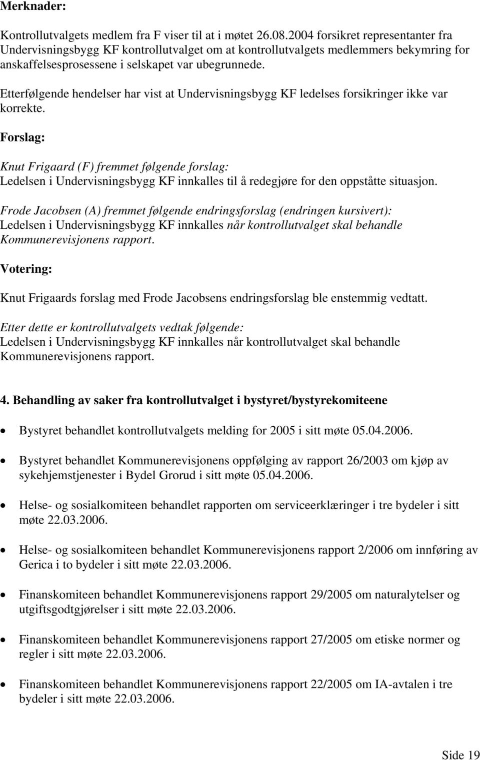 Etterfølgende hendelser har vist at Undervisningsbygg KF ledelses forsikringer ikke var korrekte.