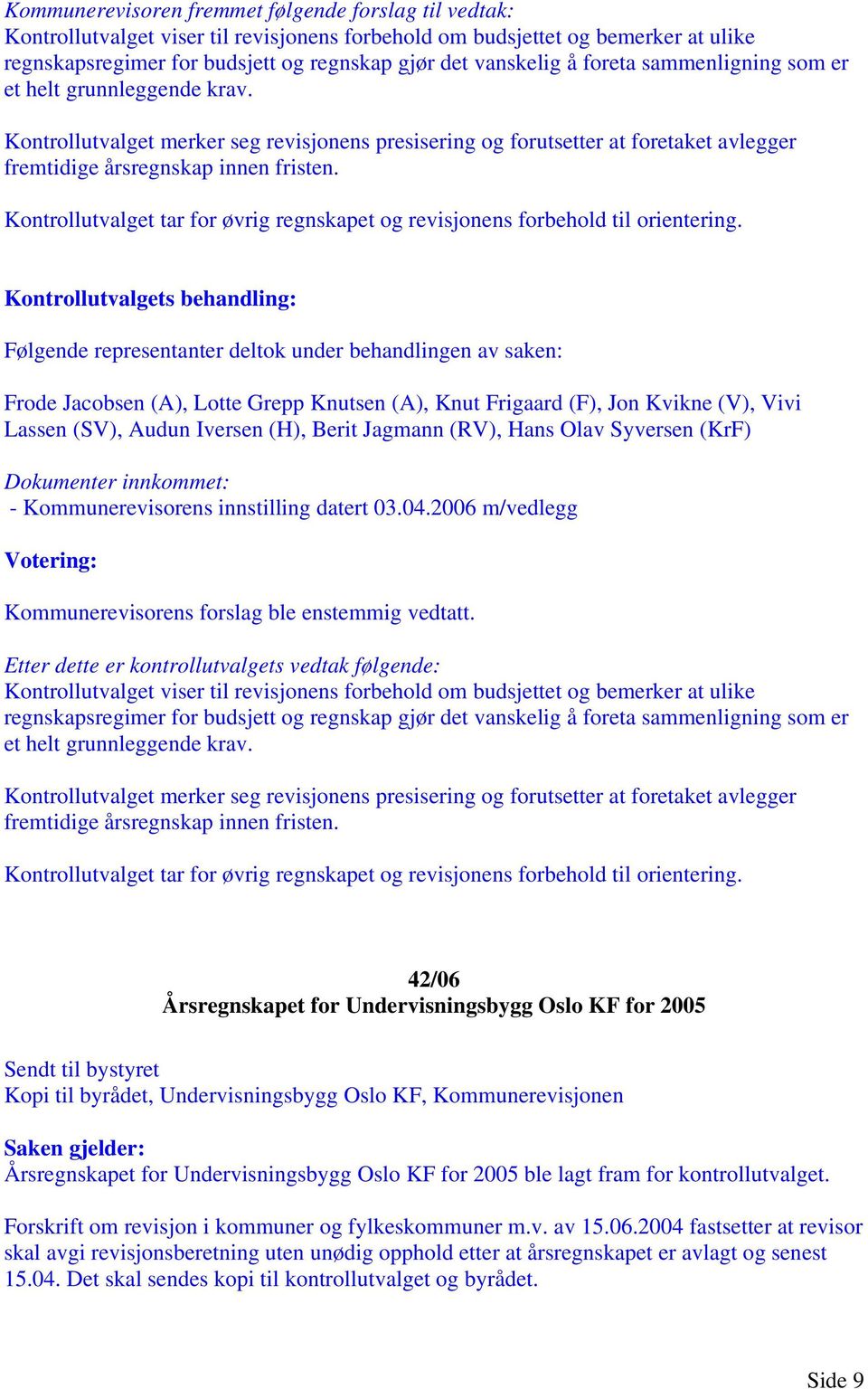 Kontrollutvalget tar for øvrig regnskapet og revisjonens forbehold til orientering. - Kommunerevisorens innstilling datert 03.04.2006 m/vedlegg Kommunerevisorens forslag ble enstemmig vedtatt.