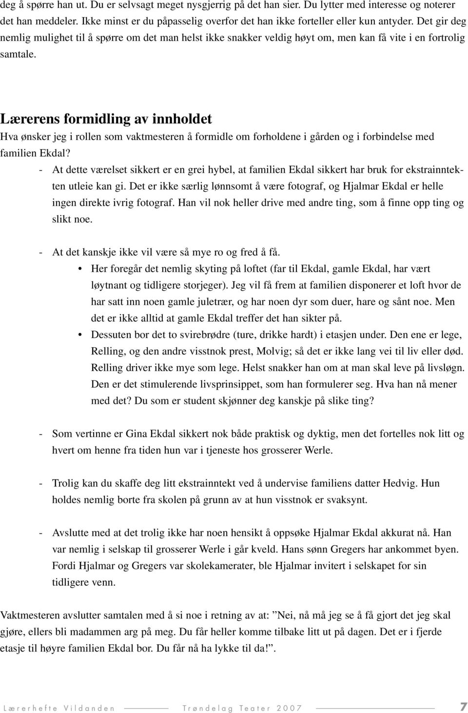 Lærerens formidling av innholdet Hva ønsker jeg i rollen som vaktmesteren å formidle om forholdene i gården og i forbindelse med familien Ekdal?