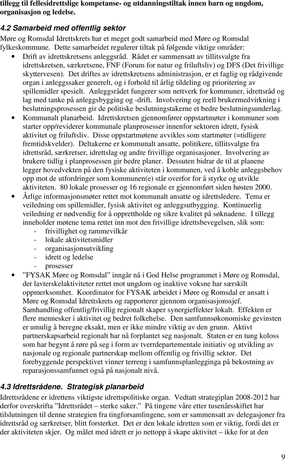 Dette samarbeidet regulerer tiltak på følgende viktige områder: Drift av idrettskretsens anleggsråd.