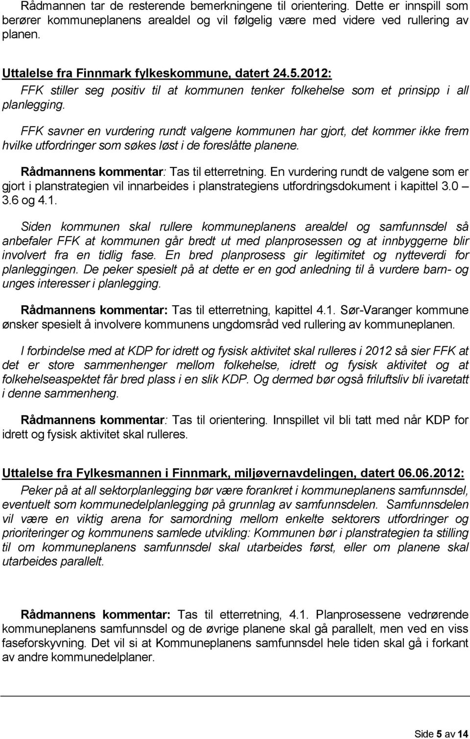 FFK savner en vurdering rundt valgene kommunen har gjort, det kommer ikke frem hvilke utfordringer som søkes løst i de foreslåtte planene. Rådmannens kommentar: Tas til etterretning.