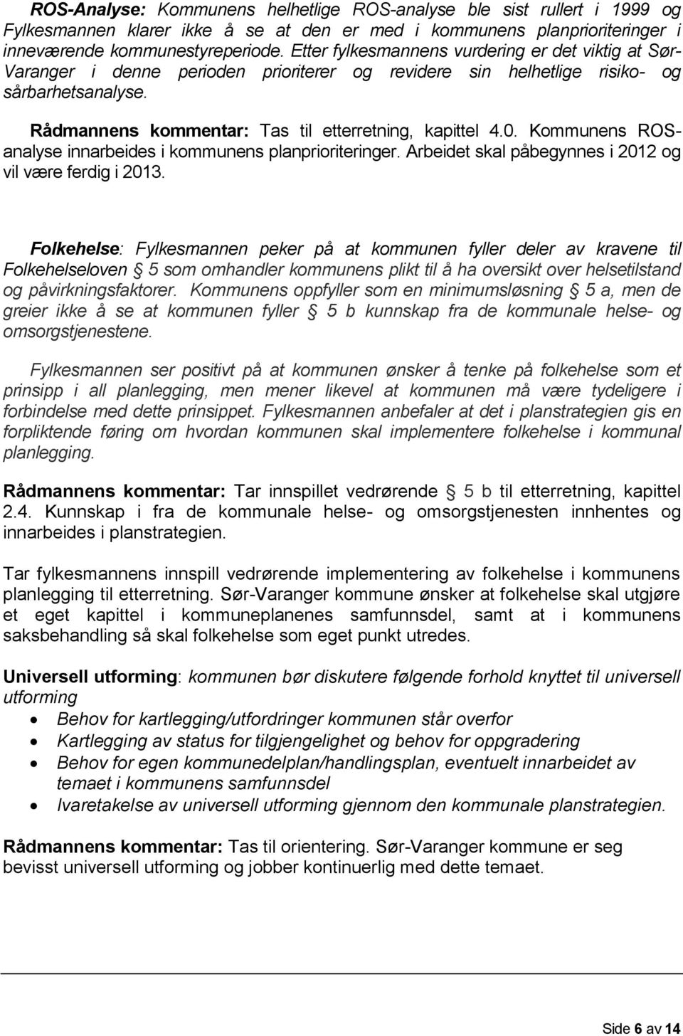 0. Kommunens ROSanalyse innarbeides i kommunens planprioriteringer. Arbeidet skal påbegynnes i 2012 og vil være ferdig i 2013.