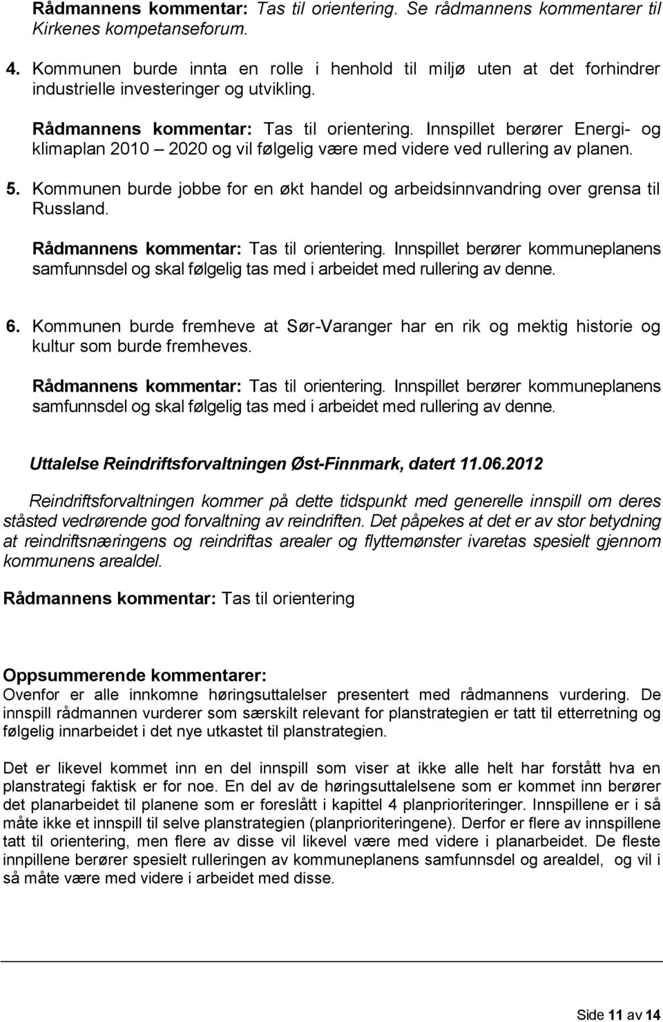 Innspillet berører Energi og klimaplan 2010 2020 og vil følgelig være med videre ved rullering av planen. 5. Kommunen burde jobbe for en økt handel og arbeidsinnvandring over grensa til Russland.