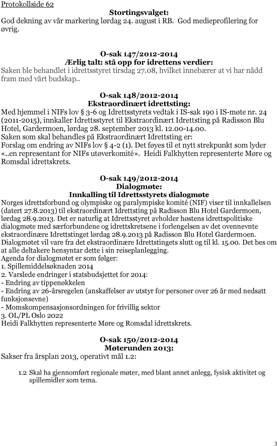 . O-sak 148/2012-2014 Ekstraordinært idrettsting: Med hjemmel i NIFs lov 3-6 og Idrettsstyrets vedtak i IS-sak 190 i IS-møte nr.