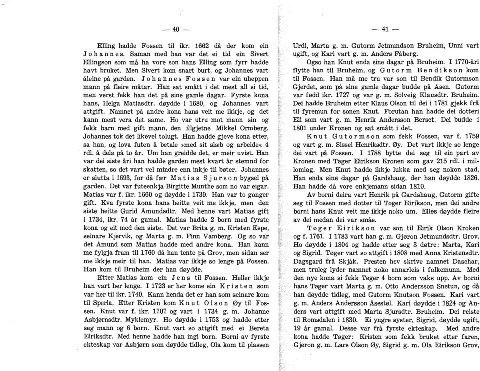 Han sat smått i det mest all si tid, men verst fekk han det på sine gamle dagar. Fyrste kona hans, Helga Matiasdtr. døydde i 1680, og Johannes vart attgift.