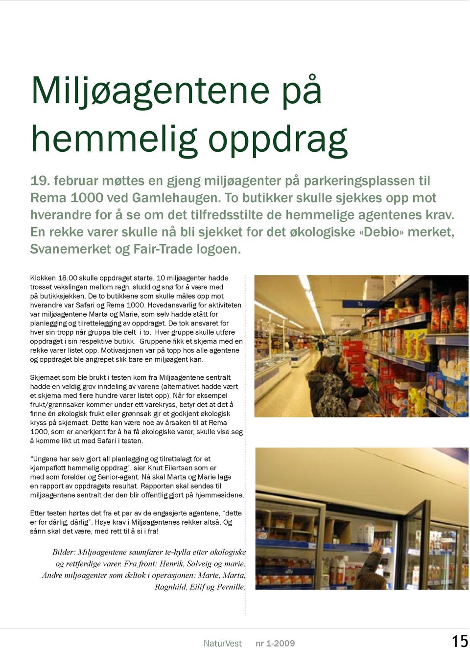 En rekke varer skulle nå bli sjekket for det økologiske «Debio» merket, Svanemerket og Fair-Trade logoen. Klokken 18.00 skulle oppdraget starte.