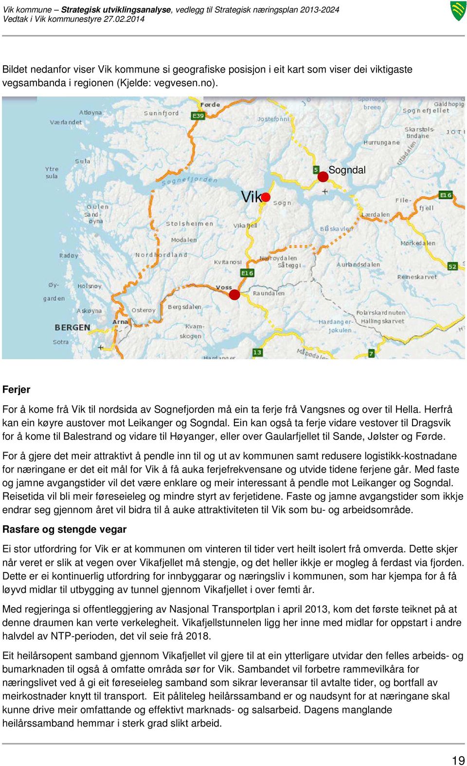 Ein kan også ta ferje vidare vestover til Dragsvik for å kome til Balestrand og vidare til Høyanger, eller over Gaularfjellet til Sande, Jølster og Førde.