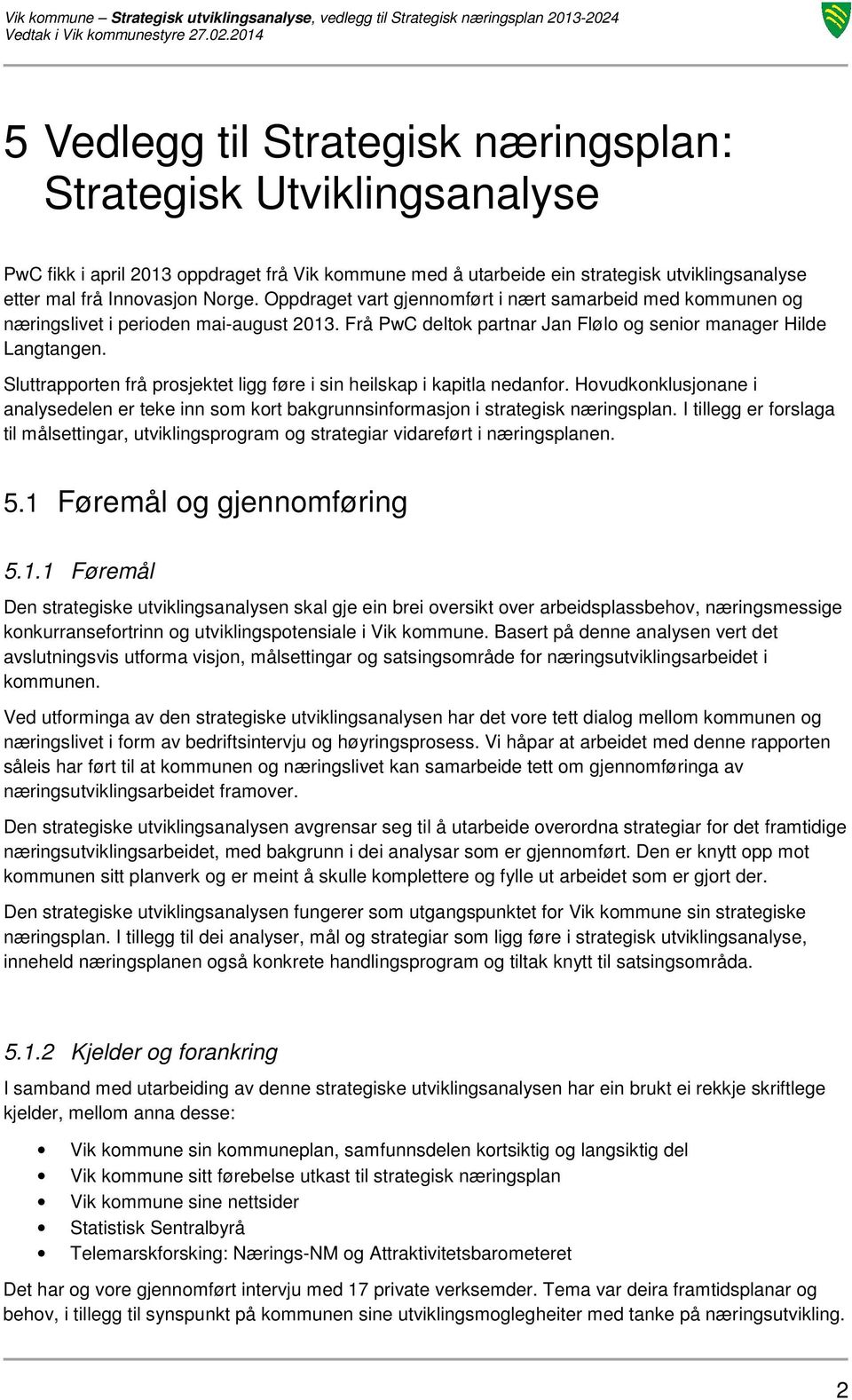 Sluttrapporten frå prosjektet ligg føre i sin heilskap i kapitla nedanfor. Hovudkonklusjonane i analysedelen er teke inn som kort bakgrunnsinformasjon i strategisk næringsplan.