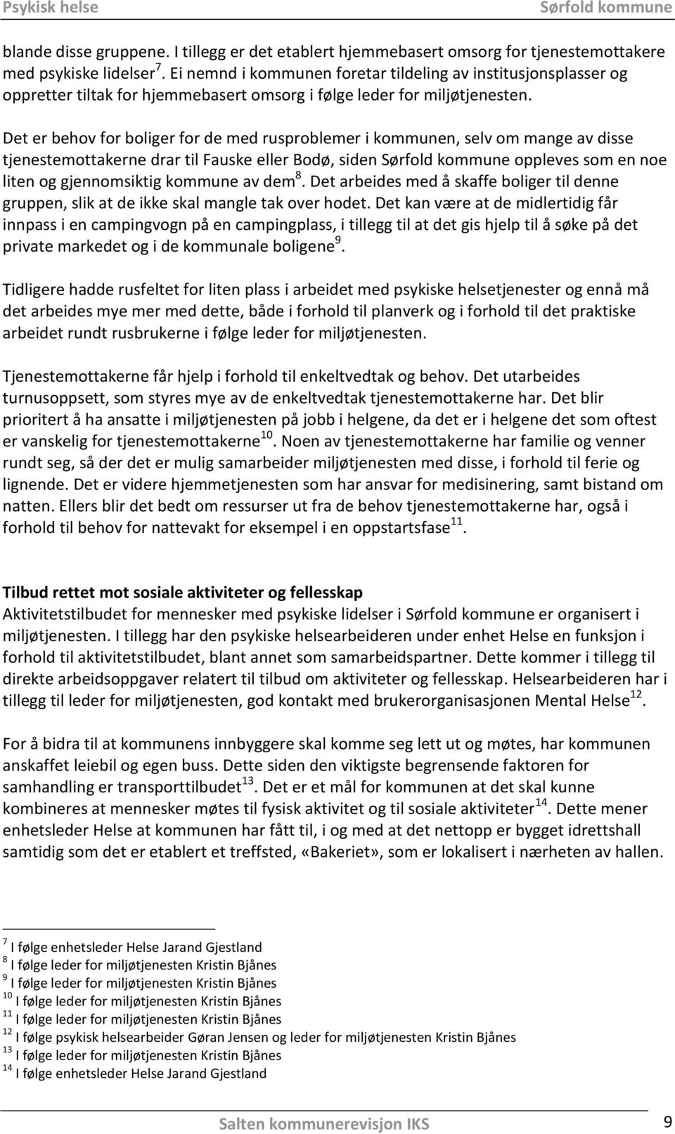 Det er behov for boliger for de med rusproblemer i kommunen, selv om mange av disse tjenestemottakerne drar til Fauske eller Bodø, siden oppleves som en noe liten og gjennomsiktig kommune av dem 8.