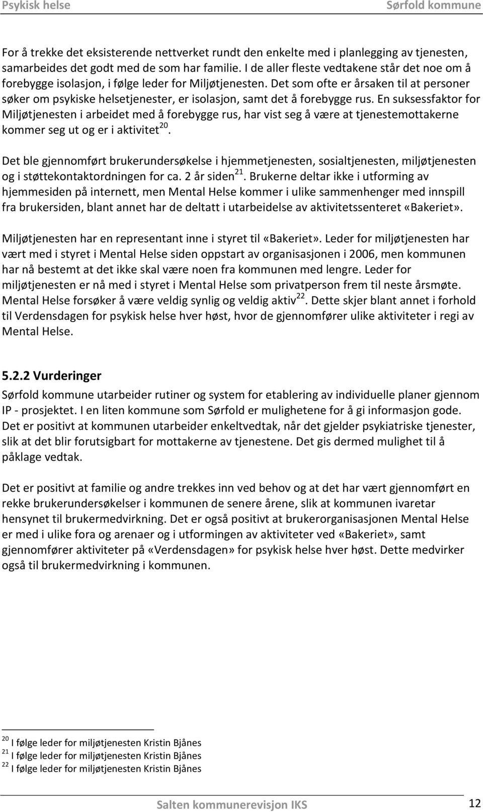 Det som ofte er årsaken til at personer søker om psykiske helsetjenester, er isolasjon, samt det å forebygge rus.