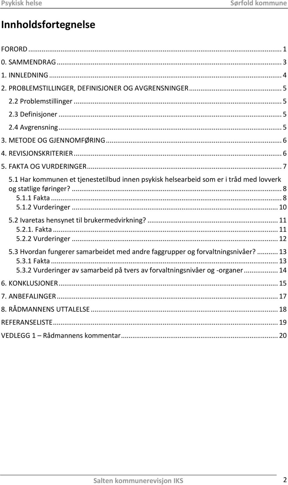 1.1 Fakta... 8 5.1.2 Vurderinger... 10 5.2 Ivaretas hensynet til brukermedvirkning?... 11 5.2.1. Fakta... 11 5.2.2 Vurderinger... 12 5.