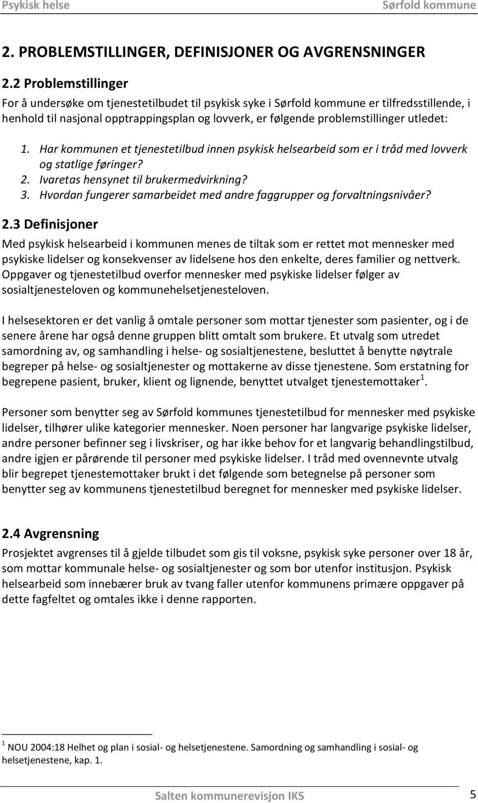 Har kommunen et tjenestetilbud innen psykisk helsearbeid som er i tråd med lovverk og statlige føringer? 2. Ivaretas hensynet til brukermedvirkning? 3.