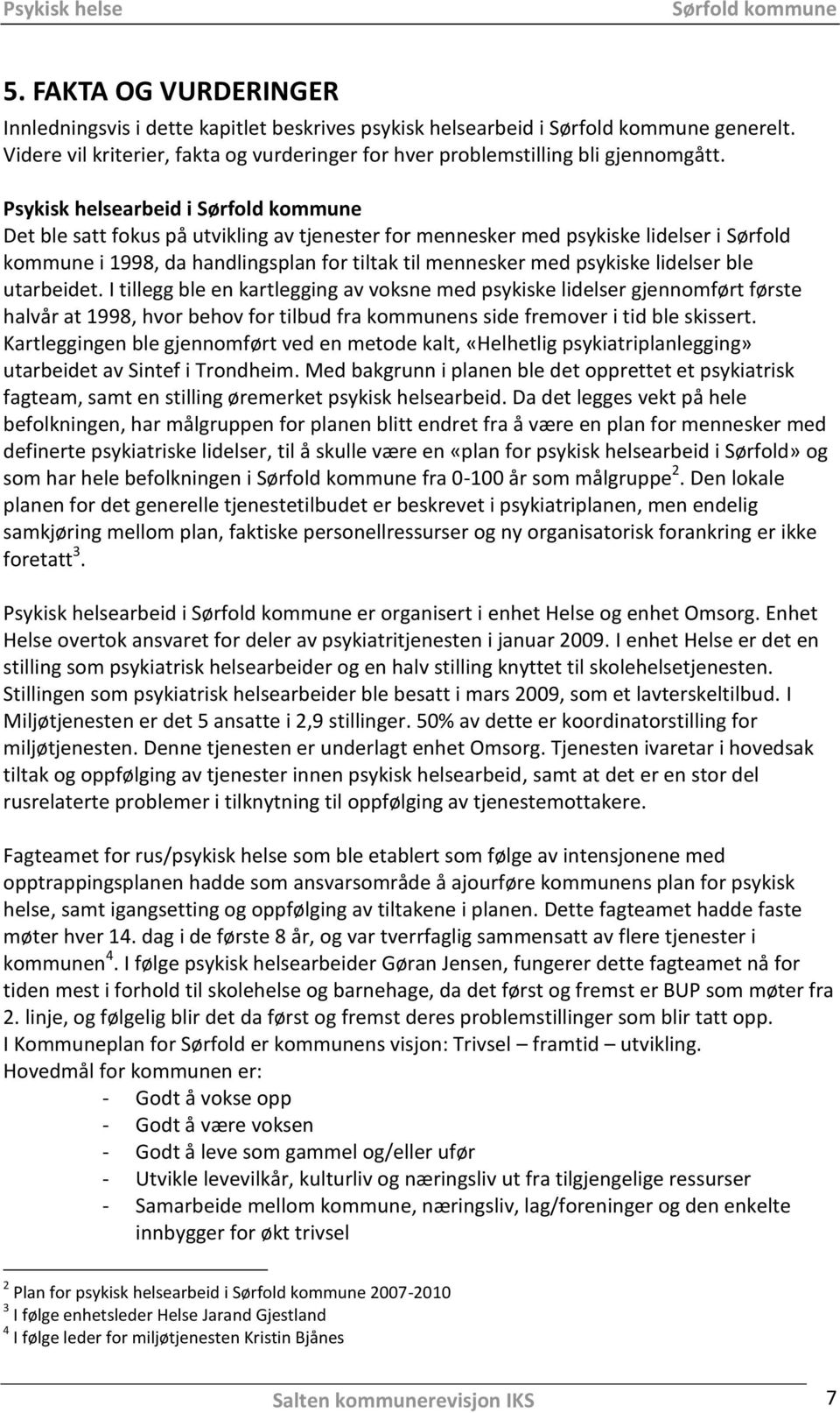 utarbeidet. I tillegg ble en kartlegging av voksne med psykiske lidelser gjennomført første halvår at 1998, hvor behov for tilbud fra kommunens side fremover i tid ble skissert.