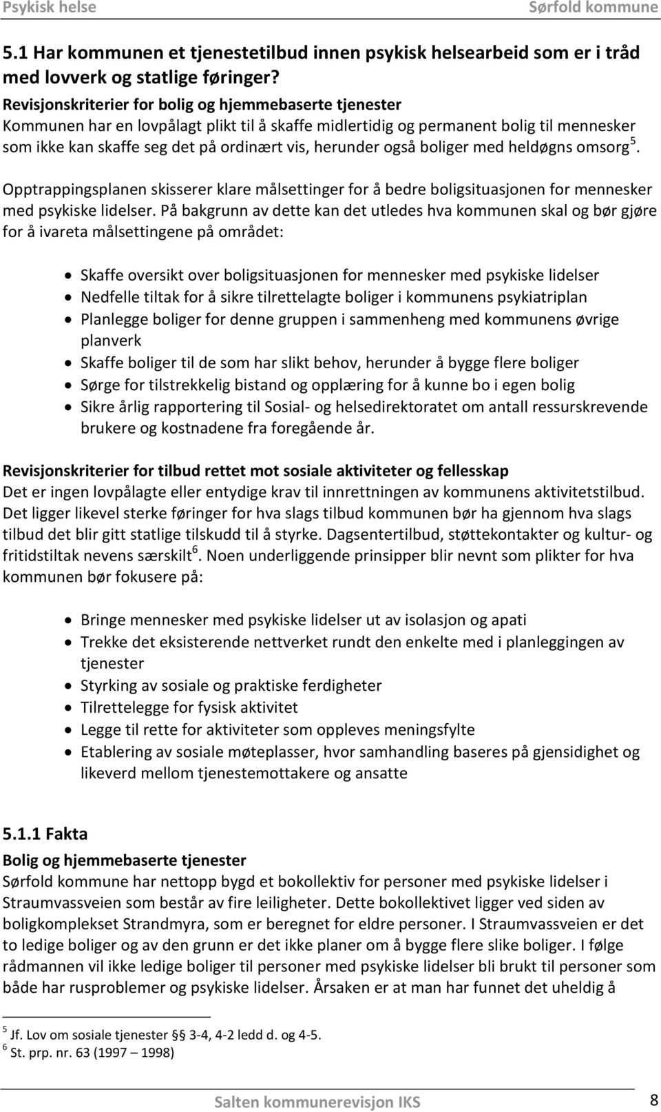 også boliger med heldøgns omsorg 5. Opptrappingsplanen skisserer klare målsettinger for å bedre boligsituasjonen for mennesker med psykiske lidelser.