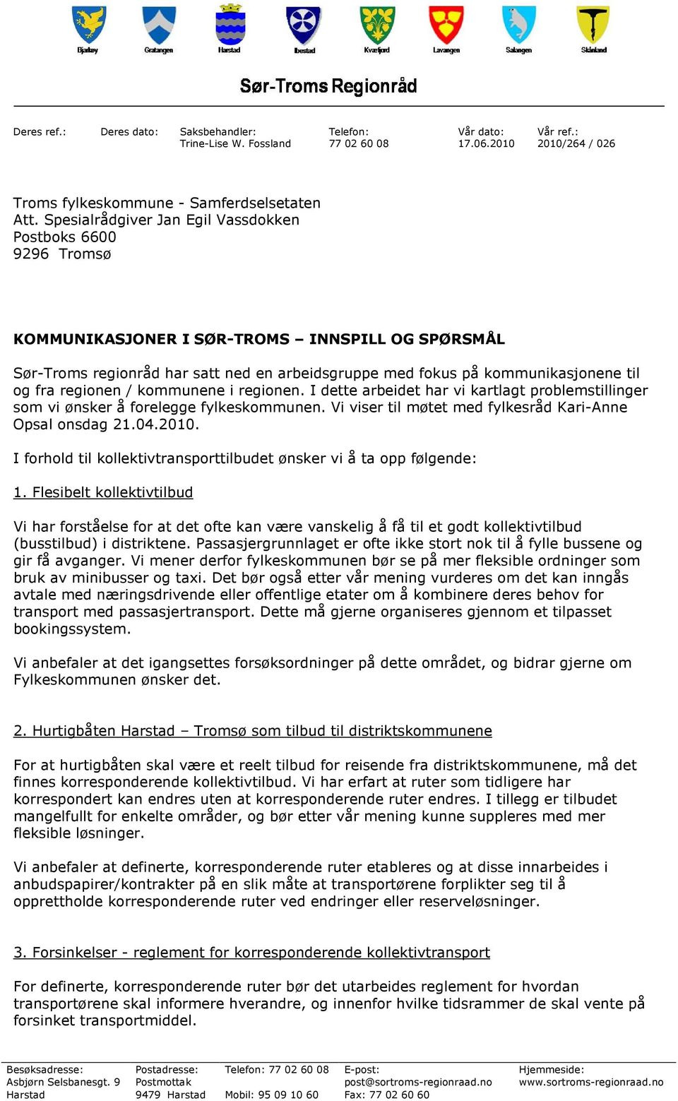 fra regionen / kommunene i regionen. I dette arbeidet har vi kartlagt problemstillinger som vi ønsker å forelegge fylkeskommunen. Vi viser til møtet med fylkesråd Kari-Anne Opsal onsdag 21.04.2010.