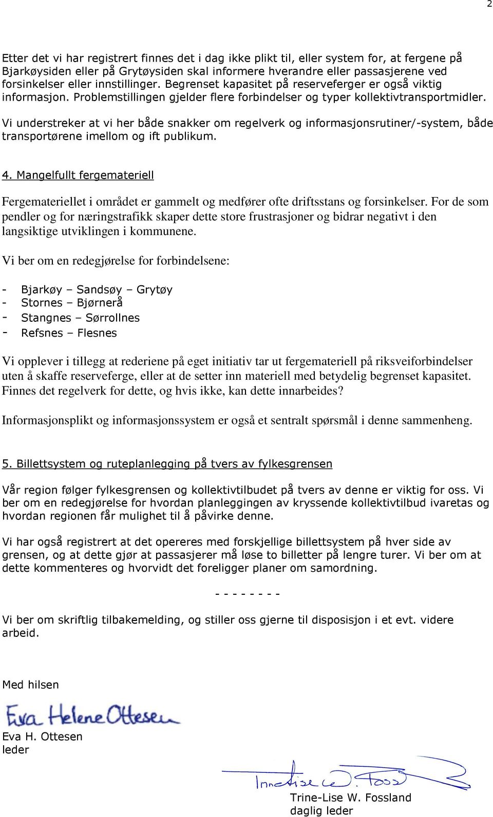 Vi understreker at vi her både snakker om regelverk og informasjonsrutiner/-system, både transportørene imellom og ift publikum. 4.