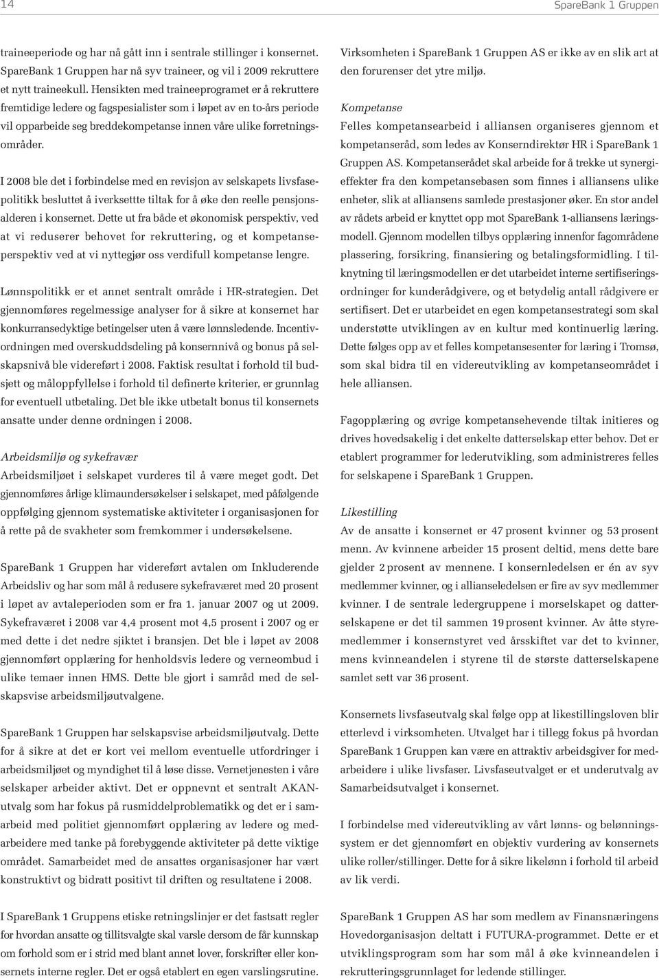 I 2008 ble det i forbindelse med en revisjon av selskapets livsfasepolitikk besluttet å iverksettte tiltak for å øke den reelle pensjonsalderen i konsernet.