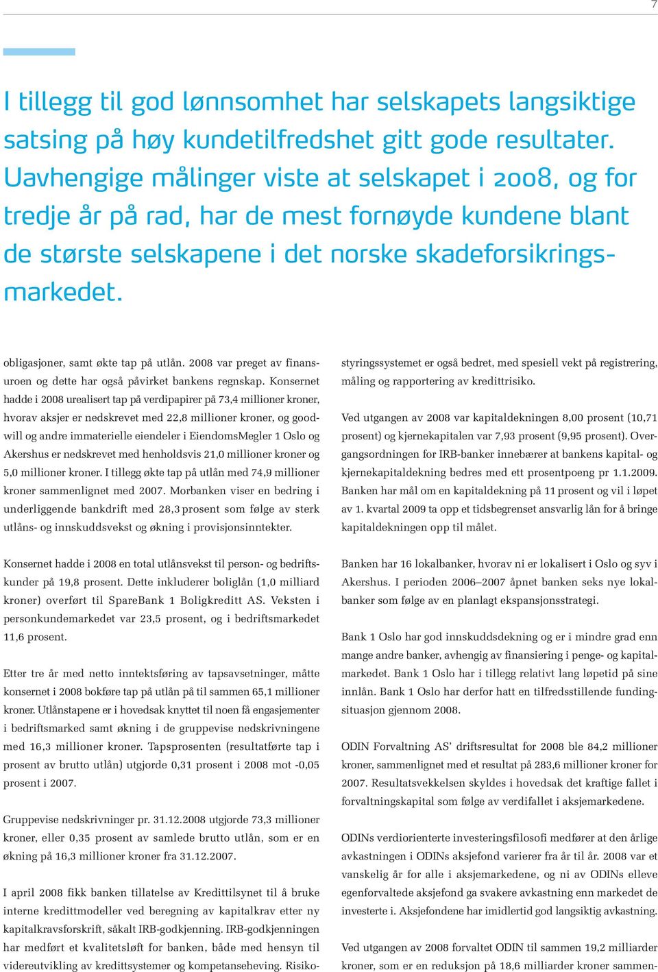 obligasjoner, samt økte tap på utlån. 2008 var preget av finansuroen og dette har også påvirket bankens regnskap.